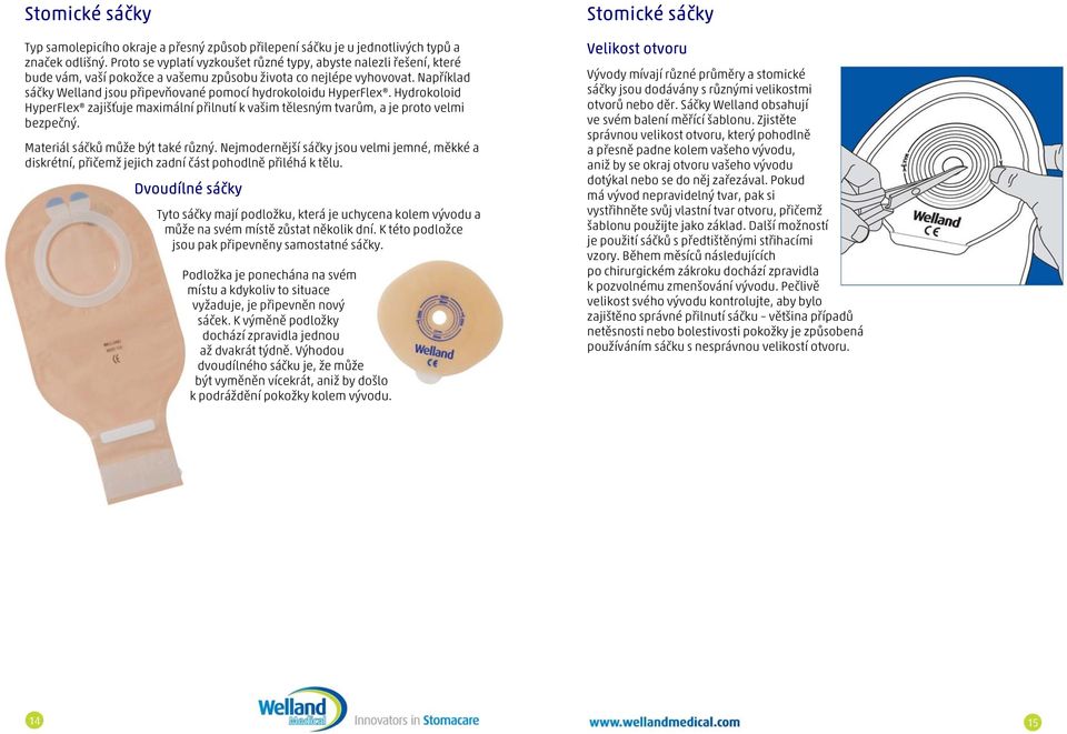 Například sáčky Welland jsou připevňované pomocí hydrokoloidu HyperFlex. Hydrokoloid HyperFlex zajišťuje maximální přilnutí k vašim tělesným tvarům, a je proto velmi bezpečný.