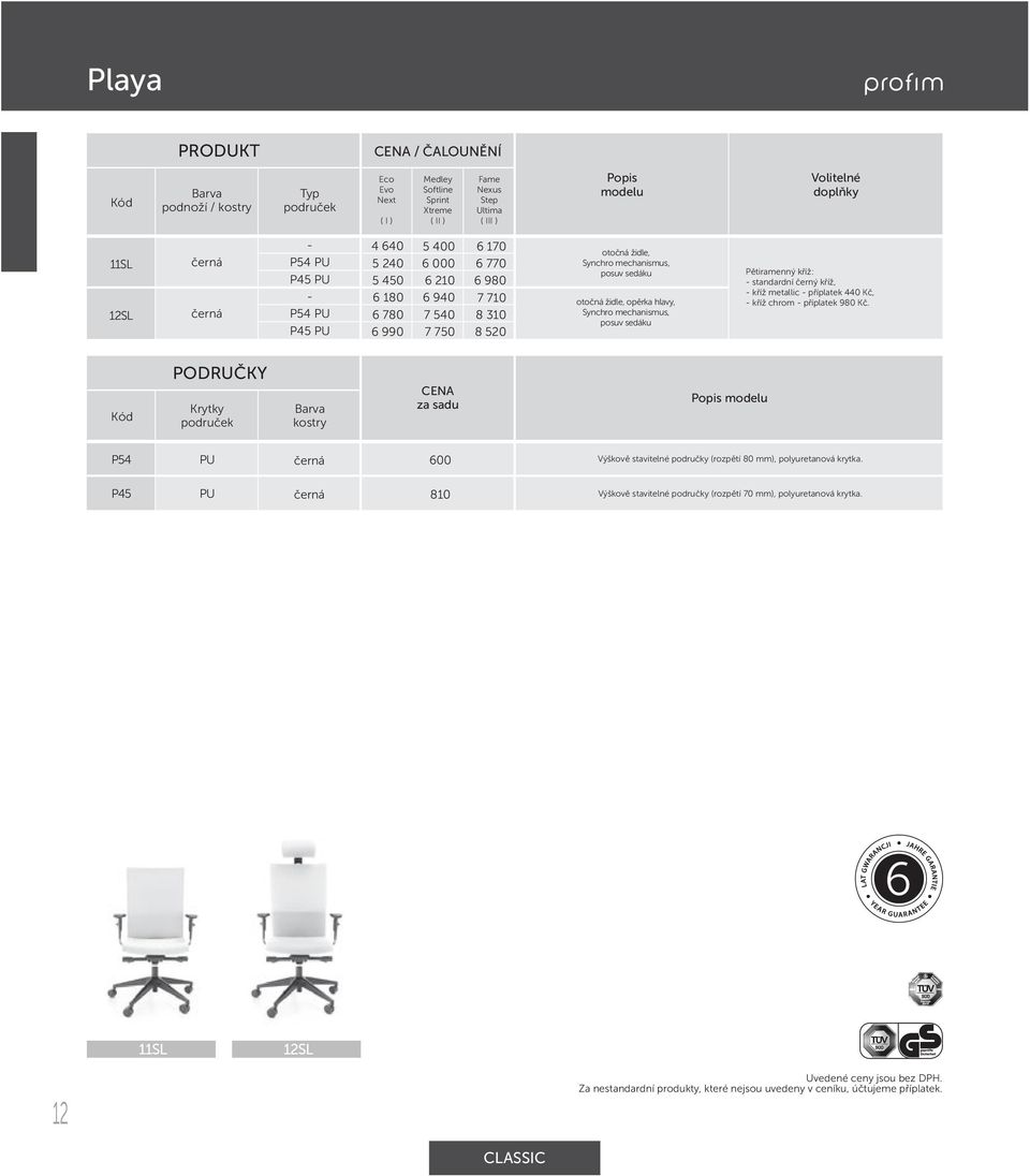 opěrka hlavy, Synchro mechanismus, posuv sedáku Pětiramenný kříž: standardní černý kříž, kříž metallic příplatek 440 Kč, kříž chrom příplatek 980 Kč.