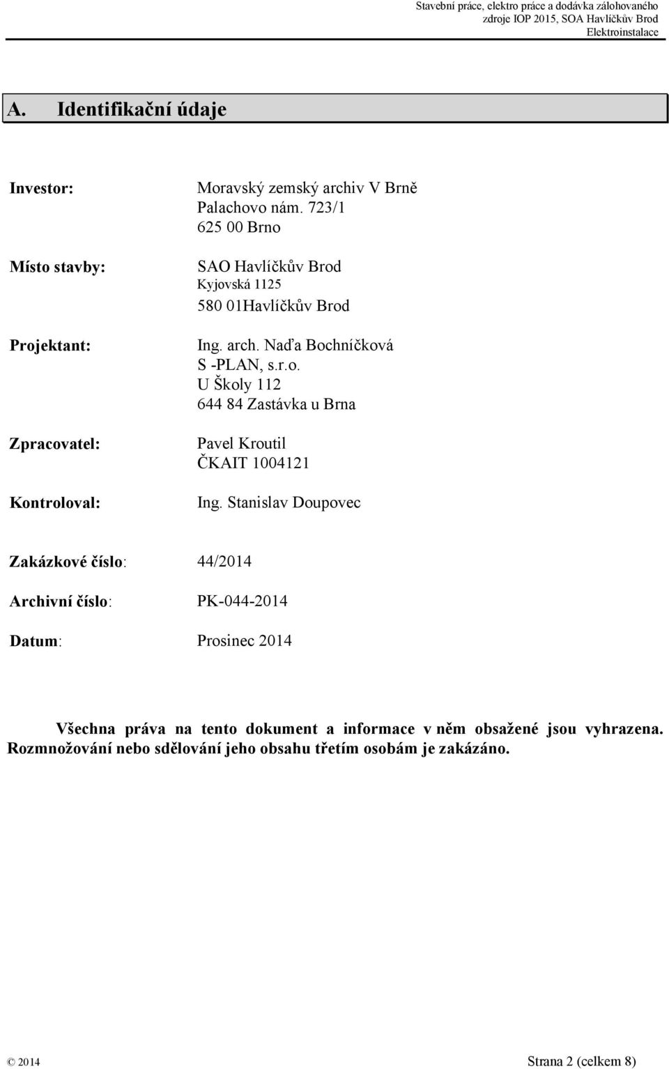 Stanislav Doupovec Zakázkové číslo: 44/2014 Archivní číslo: PK-044-2014 Datum: Prosinec 2014 Všechna práva na tento dokument a informace v něm