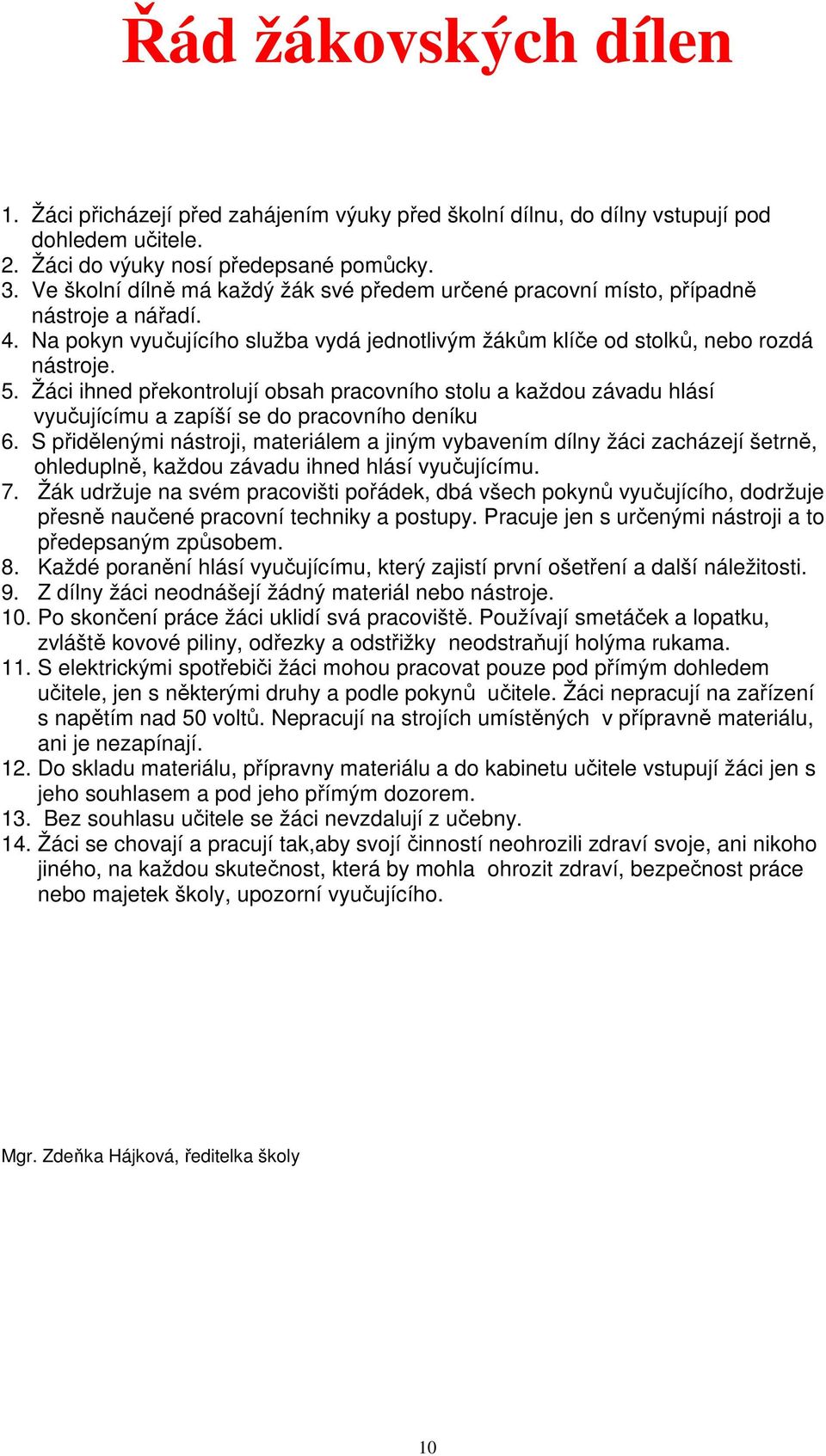 Žáci ihned překontrolují obsah pracovního stolu a každou závadu hlásí vyučujícímu a zapíší se do pracovního deníku 6.