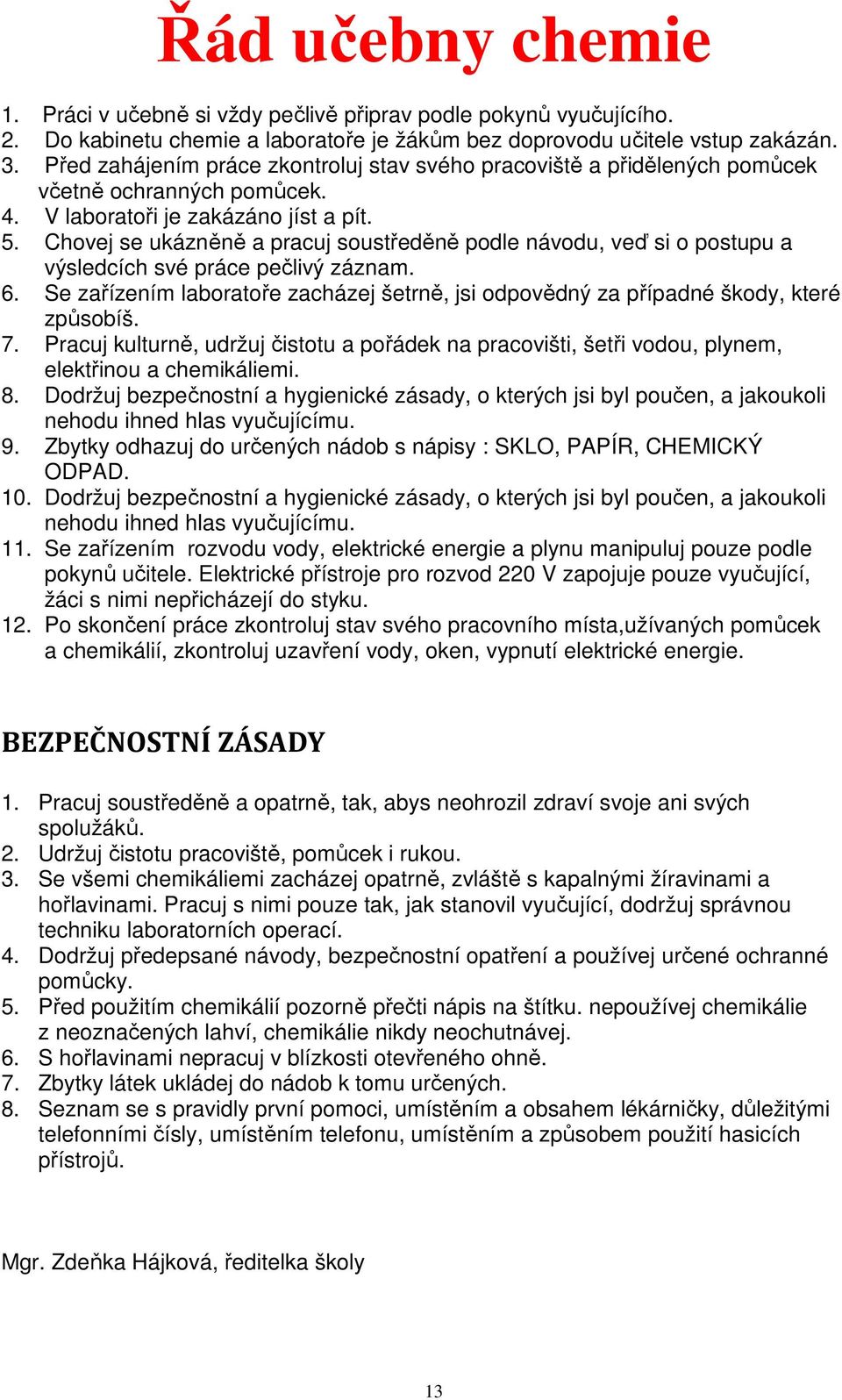 Chovej se ukázněně a pracuj soustředěně podle návodu, veď si o postupu a výsledcích své práce pečlivý záznam. 6.