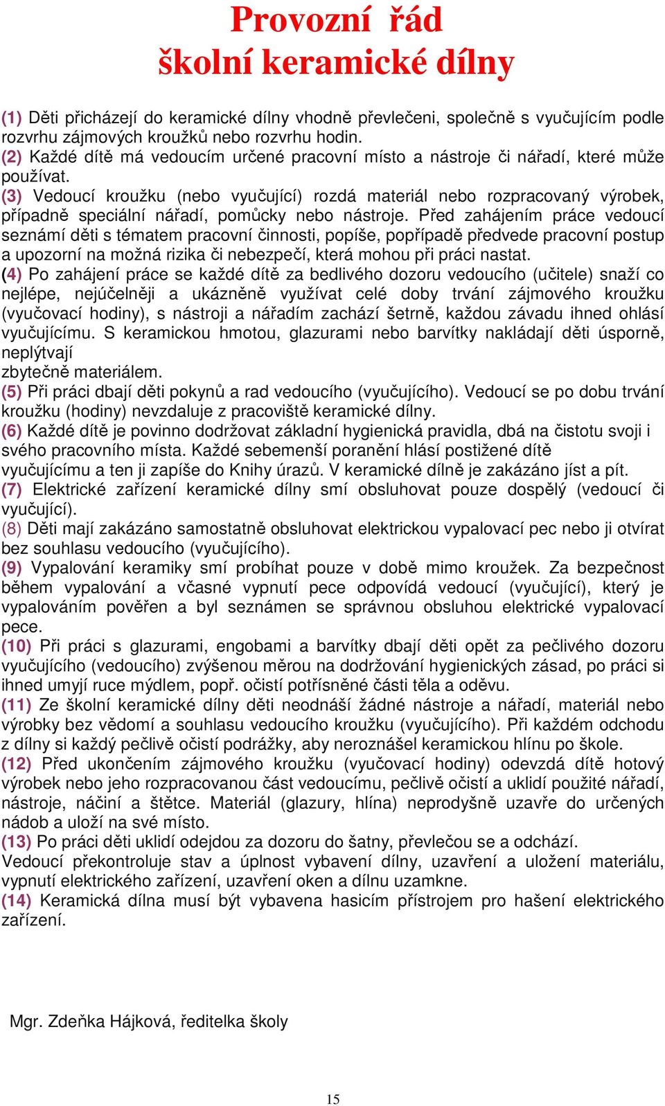 (3) Vedoucí kroužku (nebo vyučující) rozdá materiál nebo rozpracovaný výrobek, případně speciální nářadí, pomůcky nebo nástroje.