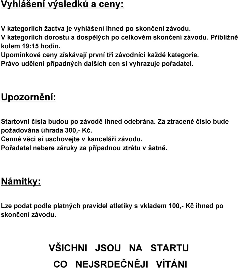 Upozornění: Startovní čísla budou po závodě ihned odebrána. Za ztracené číslo bude požadována úhrada 300,- Kč. Cenné věci si uschovejte v kanceláři závodu.