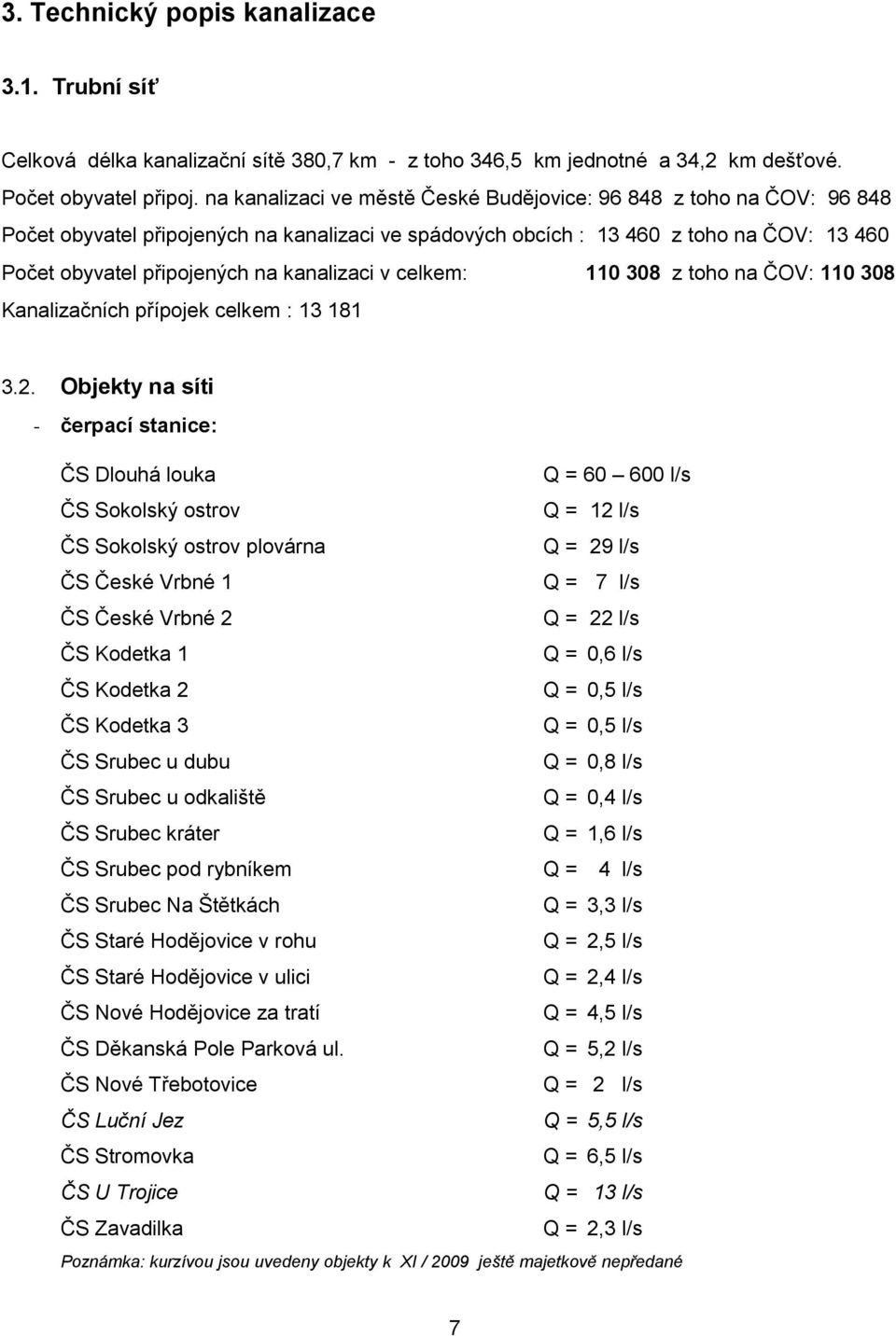 kanalizaci v celkem: 110 308 z toho na ČOV: 110 308 Kanalizačních přípojek celkem : 13 181 3.2.