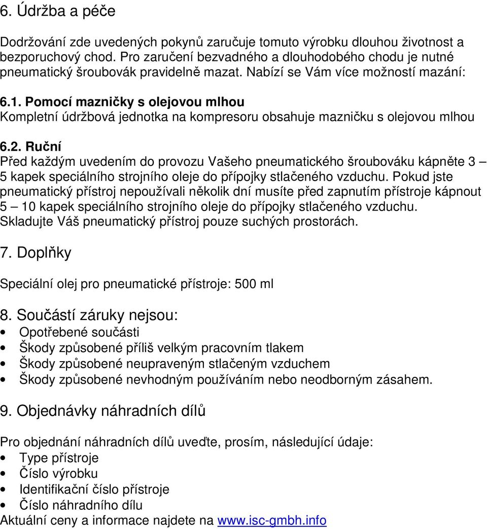 Pomocí mazničky s olejovou mlhou Kompletní údržbová jednotka na kompresoru obsahuje mazničku s olejovou mlhou 6.2.