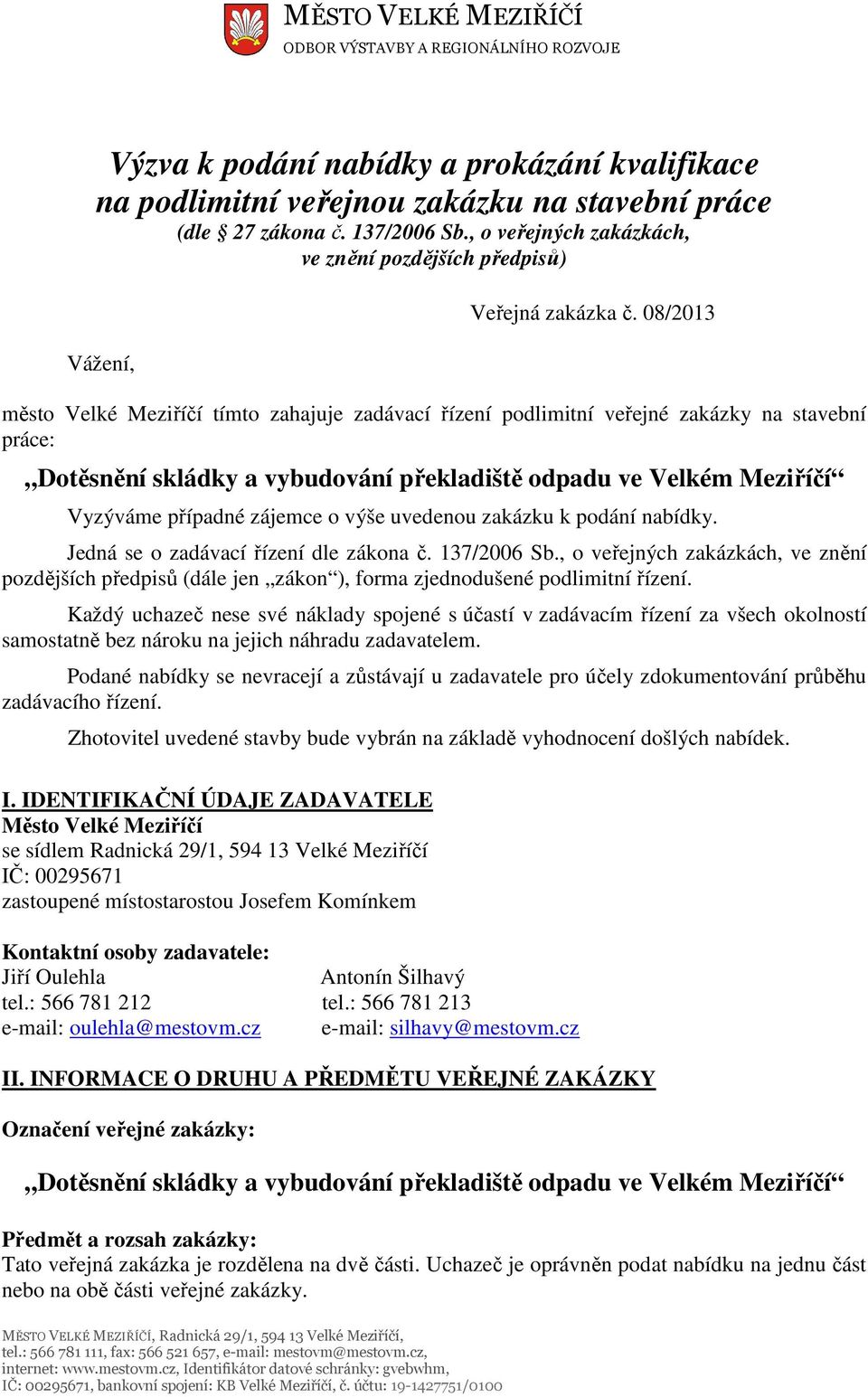 08/2013 město Velké Meziříčí tímto zahajuje zadávací řízení podlimitní veřejné zakázky na stavební práce: Dotěsnění skládky a vybudování překladiště odpadu ve Velkém Meziříčí Vyzýváme případné