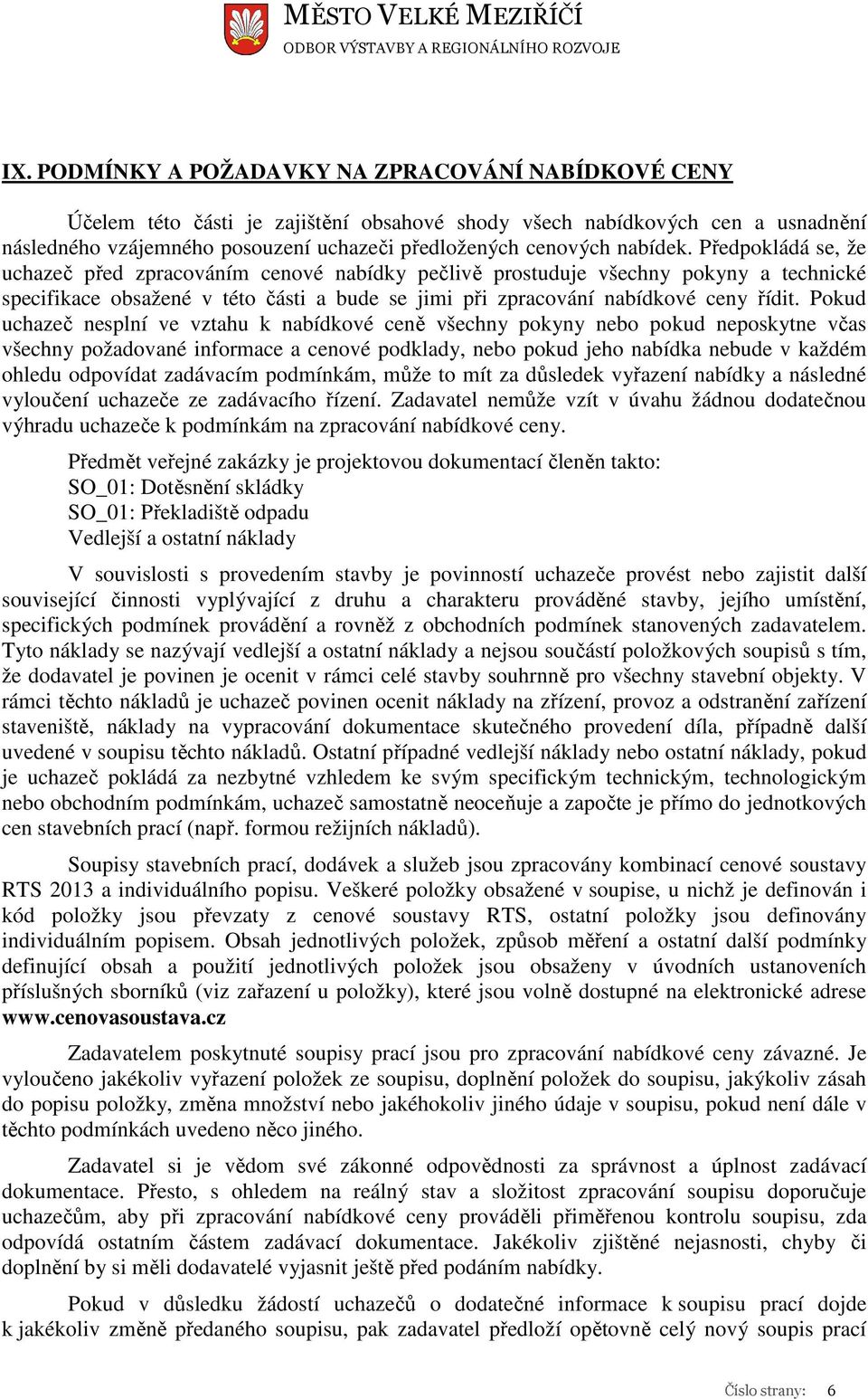 Pokud uchazeč nesplní ve vztahu k nabídkové ceně všechny pokyny nebo pokud neposkytne včas všechny požadované informace a cenové podklady, nebo pokud jeho nabídka nebude v každém ohledu odpovídat