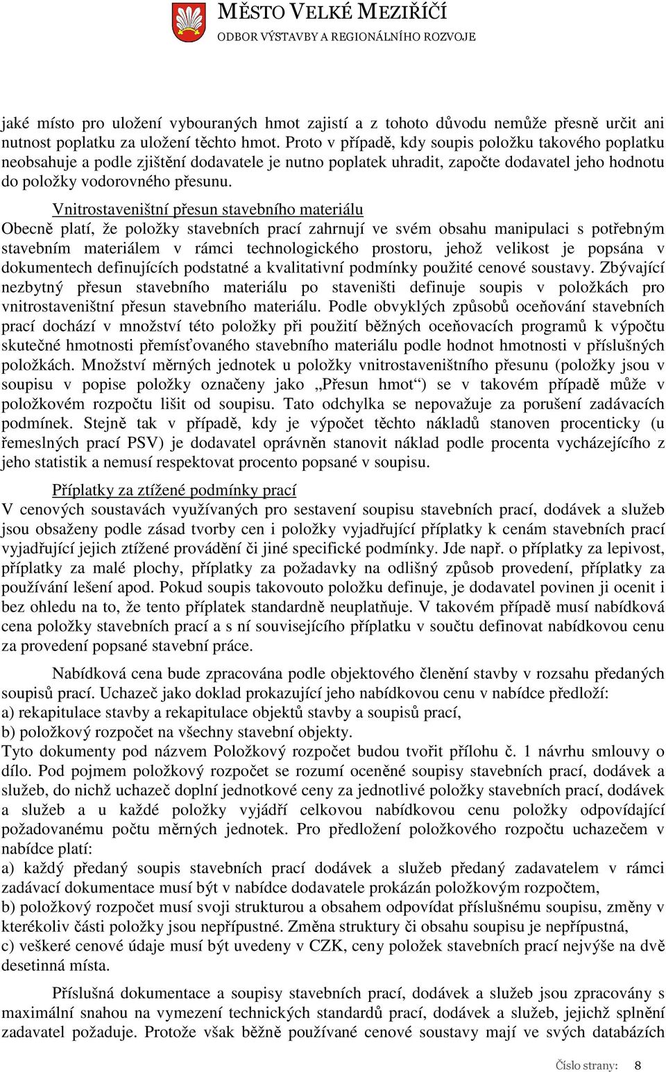 Vnitrostaveništní přesun stavebního materiálu Obecně platí, že položky stavebních prací zahrnují ve svém obsahu manipulaci s potřebným stavebním materiálem v rámci technologického prostoru, jehož