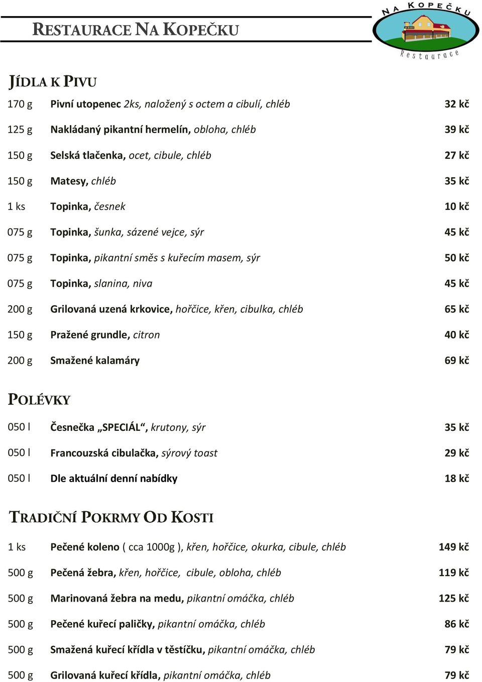 50 kč 65 kč 69 kč 050 l 050 l 050 l Česnečka SPECIÁL, krutony, sýr Francouzská cibulačka, sýrový toast Dle aktuální denní nabídky 29 kč 18 kč Pečené koleno ( cca 1000g ), křen, hořčice, okurka,