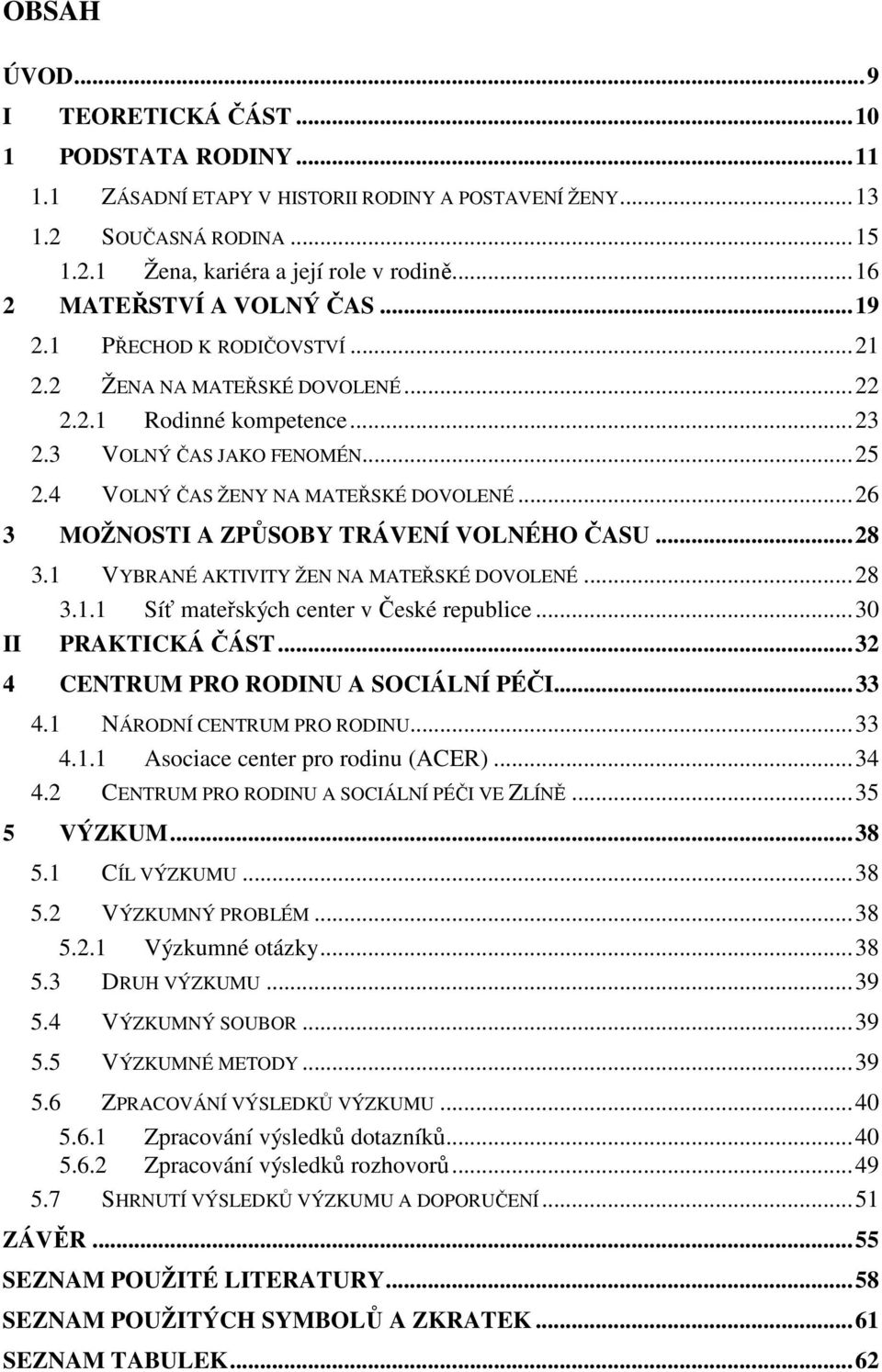 4 VOLNÝ ČAS ŽENY NA MATEŘSKÉ DOVOLENÉ...26 3 MOŽNOSTI A ZPŮSOBY TRÁVENÍ VOLNÉHO ČASU...28 II 3.1 VYBRANÉ AKTIVITY ŽEN NA MATEŘSKÉ DOVOLENÉ...28 3.1.1 Síť mateřských center v České republice.