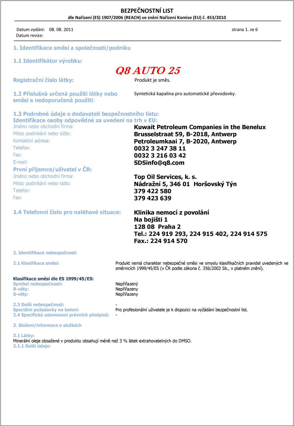 sídlo: Brusselstraat 59, B-2018, Antwerp Kontaktní adresa: Petroleumkaai 7, B-2020, Antwerp Telefon: 0032 3 247 38 11 Fax: 0032 3 216 03 42 E-mail: SDSinfo@q8.