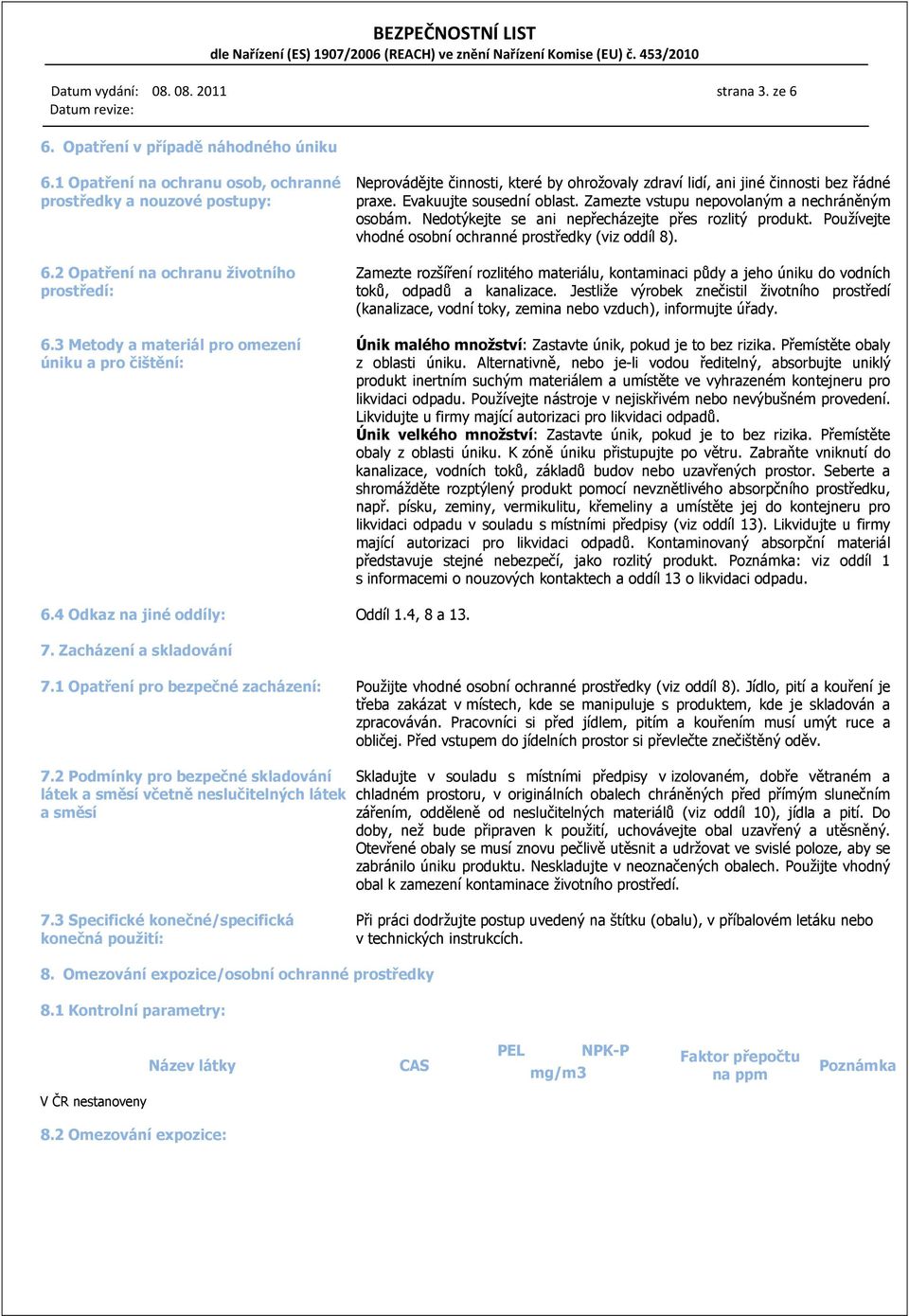 Zamezte vstupu nepovolaným a nechráněným osobám. Nedotýkejte se ani nepřecházejte přes rozlitý produkt. Používejte vhodné osobní ochranné prostředky (viz oddíl 8).