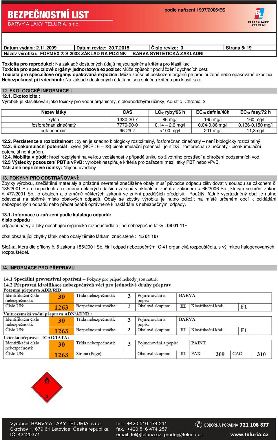 cílové orgány/ opakovaná expozice: Může způsobit poškození orgánů při prodloužené nebo opakované expozici.