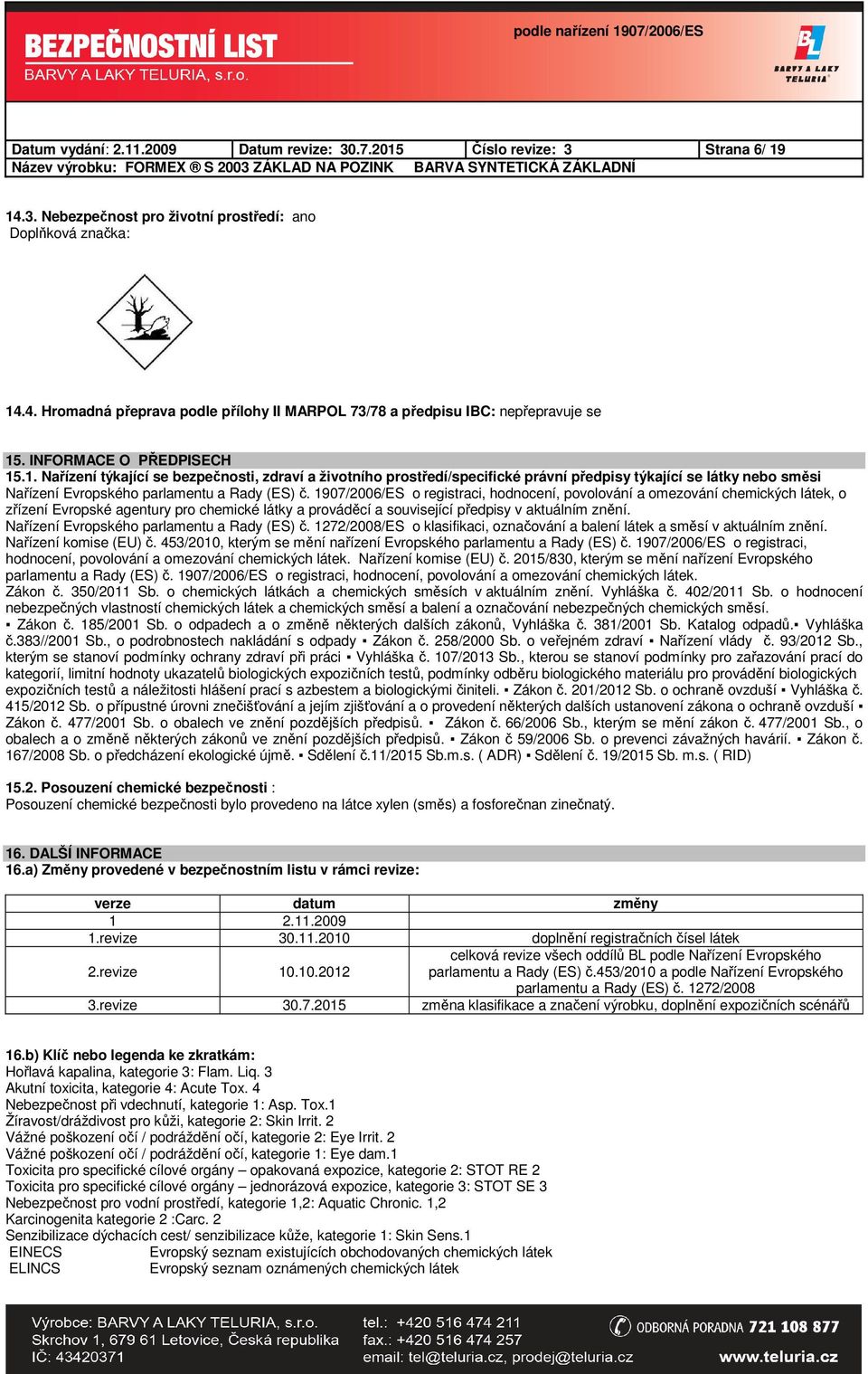 1907/2006/ES o registraci, hodnocení, povolování a omezování chemických látek, o zřízení Evropské agentury pro chemické látky a prováděcí a související předpisy v aktuálním znění.