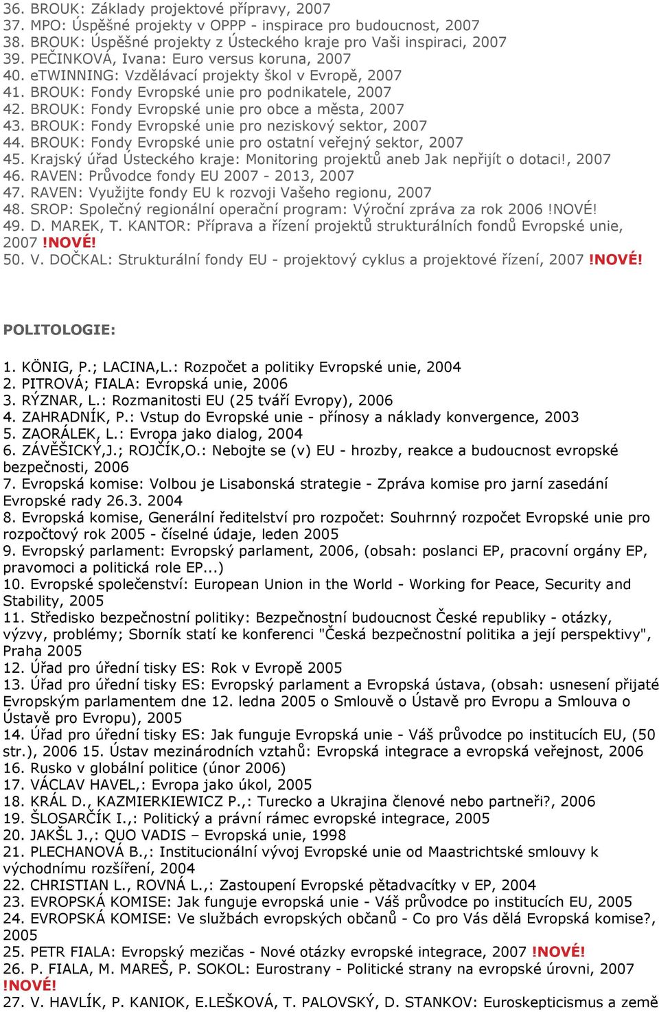 BROUK: Fondy Evropské unie pro obce a města, 2007 43. BROUK: Fondy Evropské unie pro neziskový sektor, 2007 44. BROUK: Fondy Evropské unie pro ostatní veřejný sektor, 2007 45.