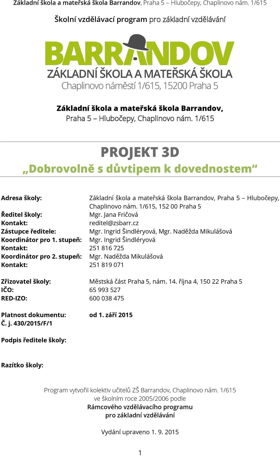 Jana Fričová Kontakt: reditel@zsbarr.cz Zástupce ředitele: Mgr. Ingrid Šindléryová, Mgr. Naděžda Mikulášová Koordinátor pro 1. stupeň: Mgr. Ingrid Šindléryová Kontakt: 251 816 725 Koordinátor pro 2.