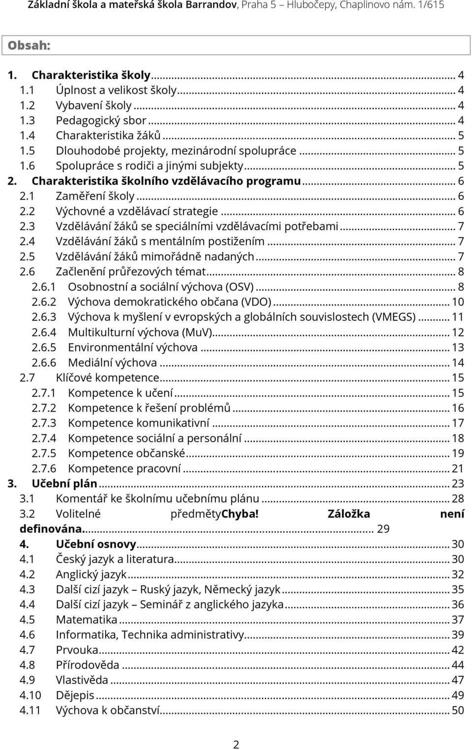 .. 7 2.4 Vzdělávání žáků s mentálním postižením... 7 2.5 Vzdělávání žáků mimořádně nadaných... 7 2.6 Začlenění průřezových témat... 8 2.6.1 Osobnostní a sociální výchova (OSV)... 8 2.6.2 Výchova demokratického občana (VDO).