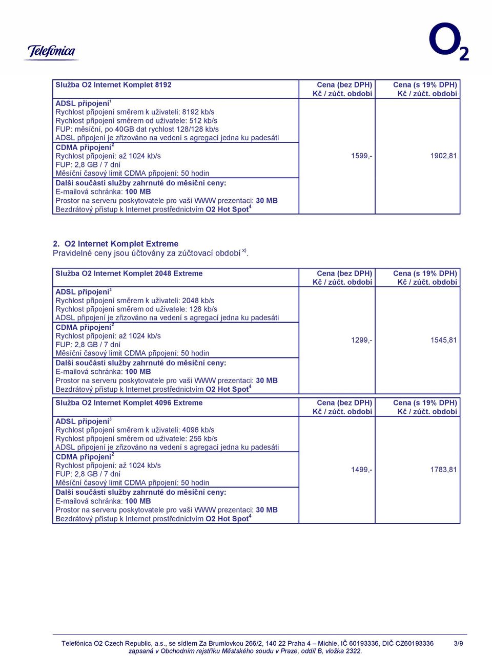 Služba O2 Internet Komplet 2048 Extreme Rychlost připojení směrem k uživateli: 2048 kb/s Rychlost připojení směrem od uživatele: 128 kb/s Služba O2 Internet Komplet 4096