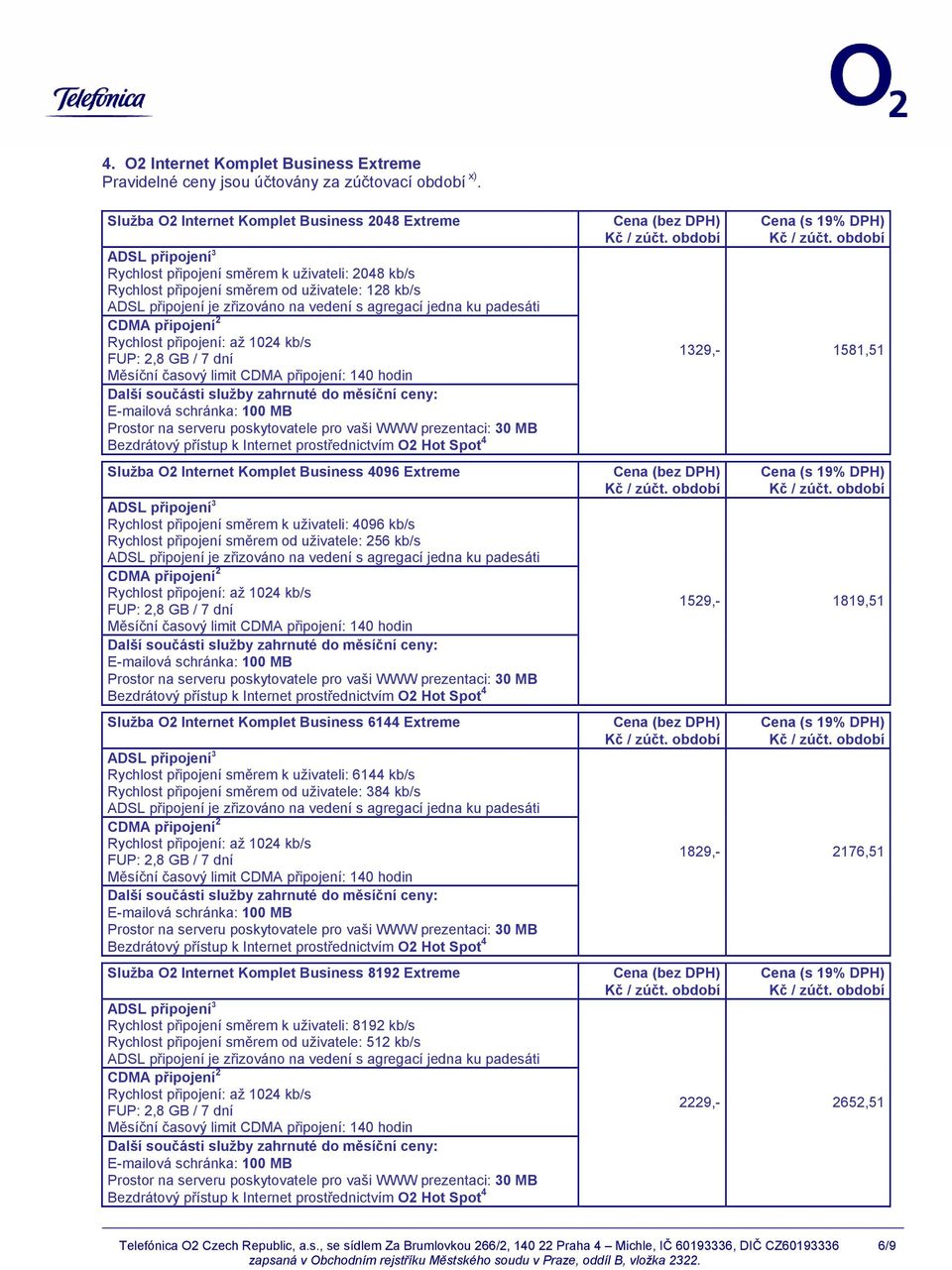 Rychlost připojení směrem k uživateli: 4096 kb/s Rychlost připojení směrem od uživatele: 256 kb/s Služba O2 Internet Komplet Business 6144 Extreme Rychlost připojení směrem k uživateli: 6144 kb/s