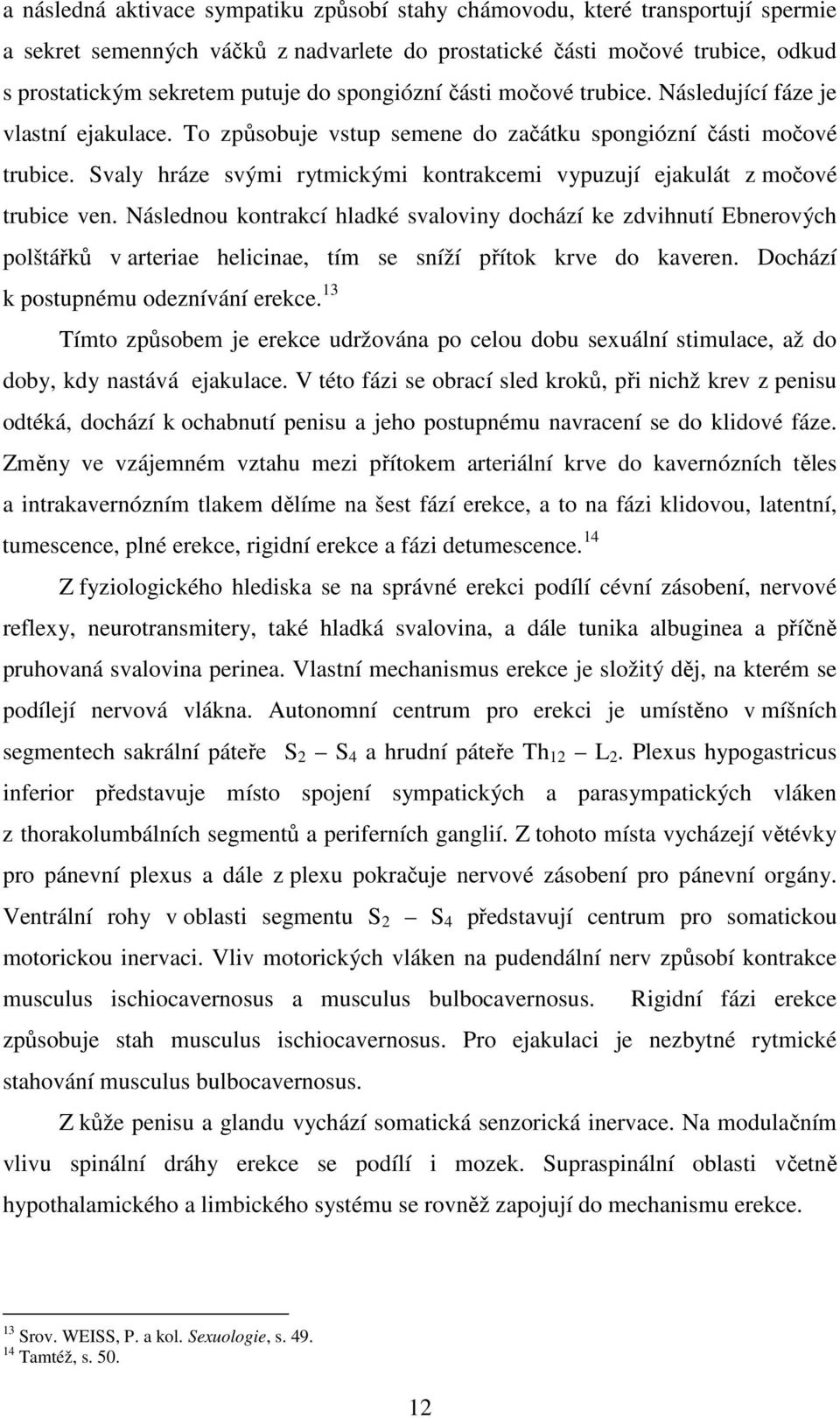 Svaly hráze svými rytmickými kontrakcemi vypuzují ejakulát z močové trubice ven.