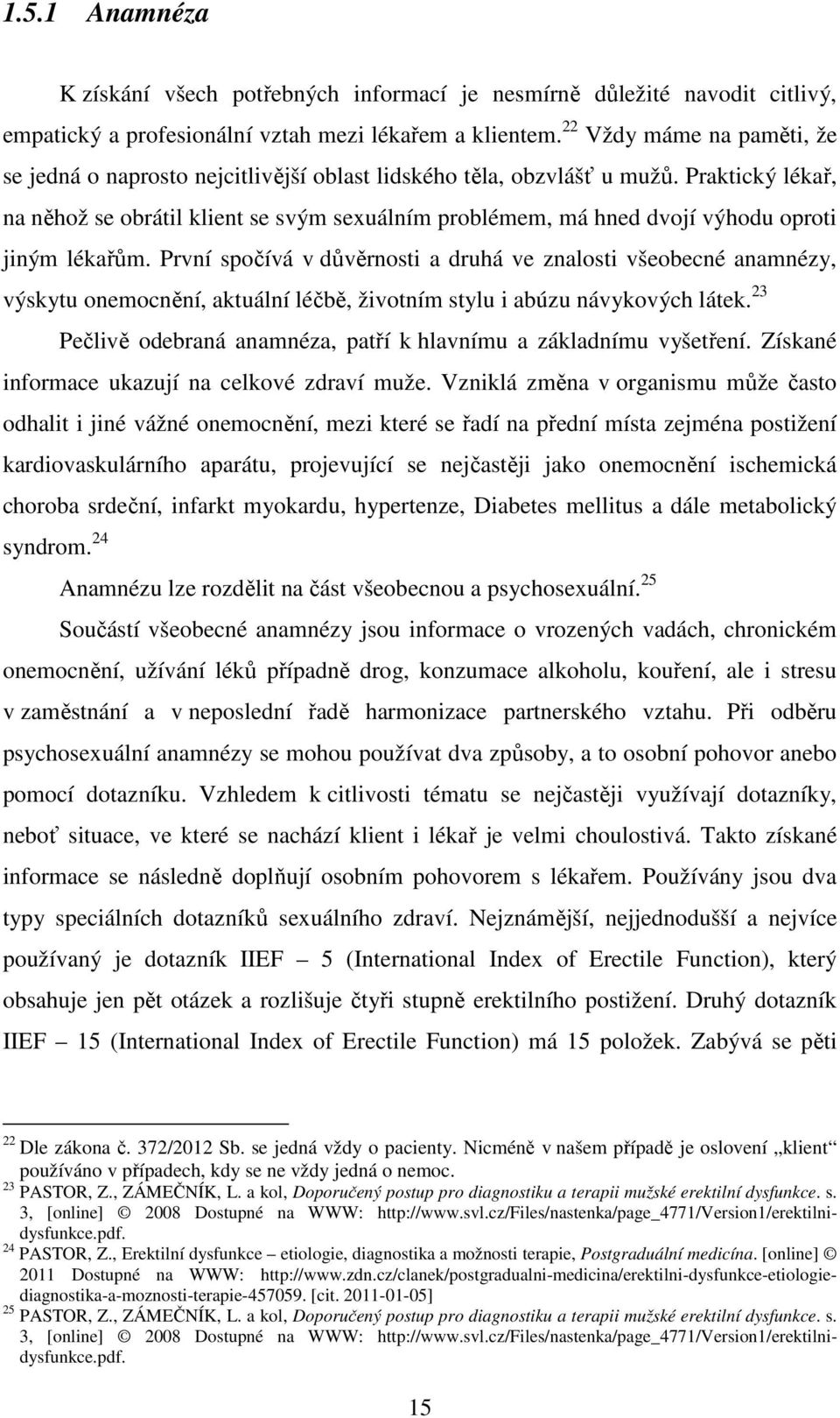 Praktický lékař, na něhož se obrátil klient se svým sexuálním problémem, má hned dvojí výhodu oproti jiným lékařům.