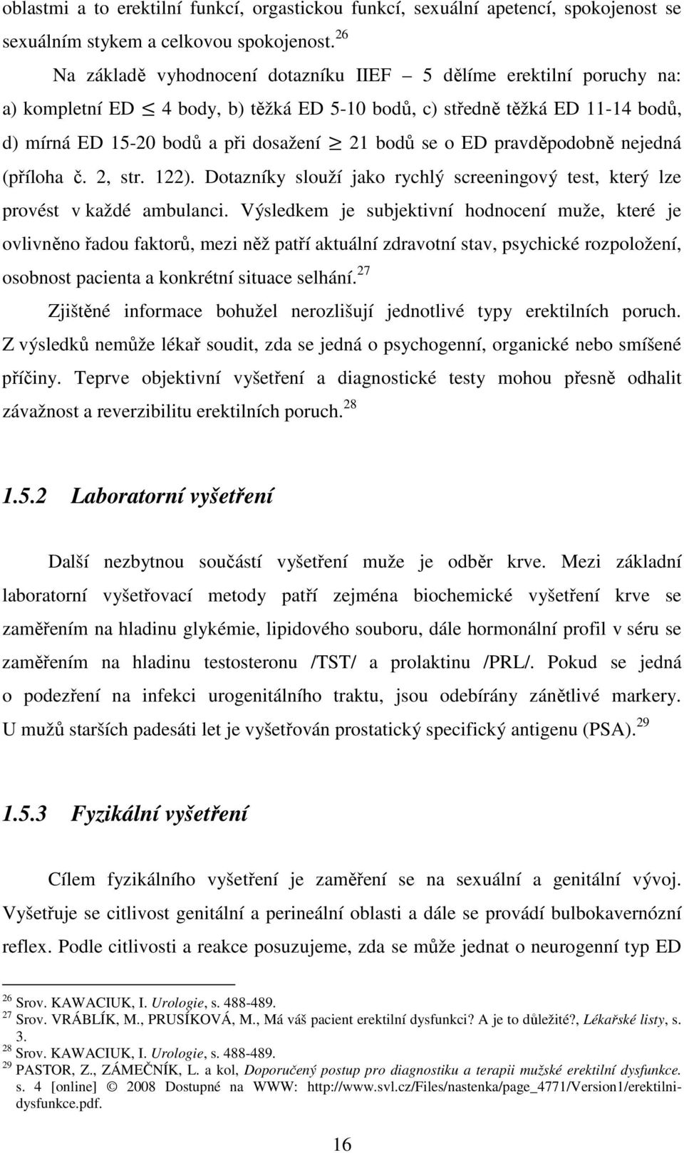 o ED pravděpodobně nejedná (příloha č. 2, str. 122). Dotazníky slouží jako rychlý screeningový test, který lze provést v každé ambulanci.