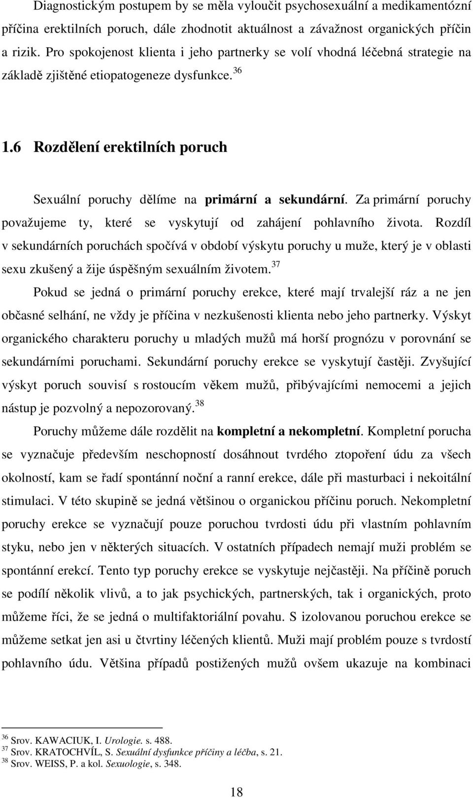 6 Rozdělení erektilních poruch Sexuální poruchy dělíme na primární a sekundární. Za primární poruchy považujeme ty, které se vyskytují od zahájení pohlavního života.