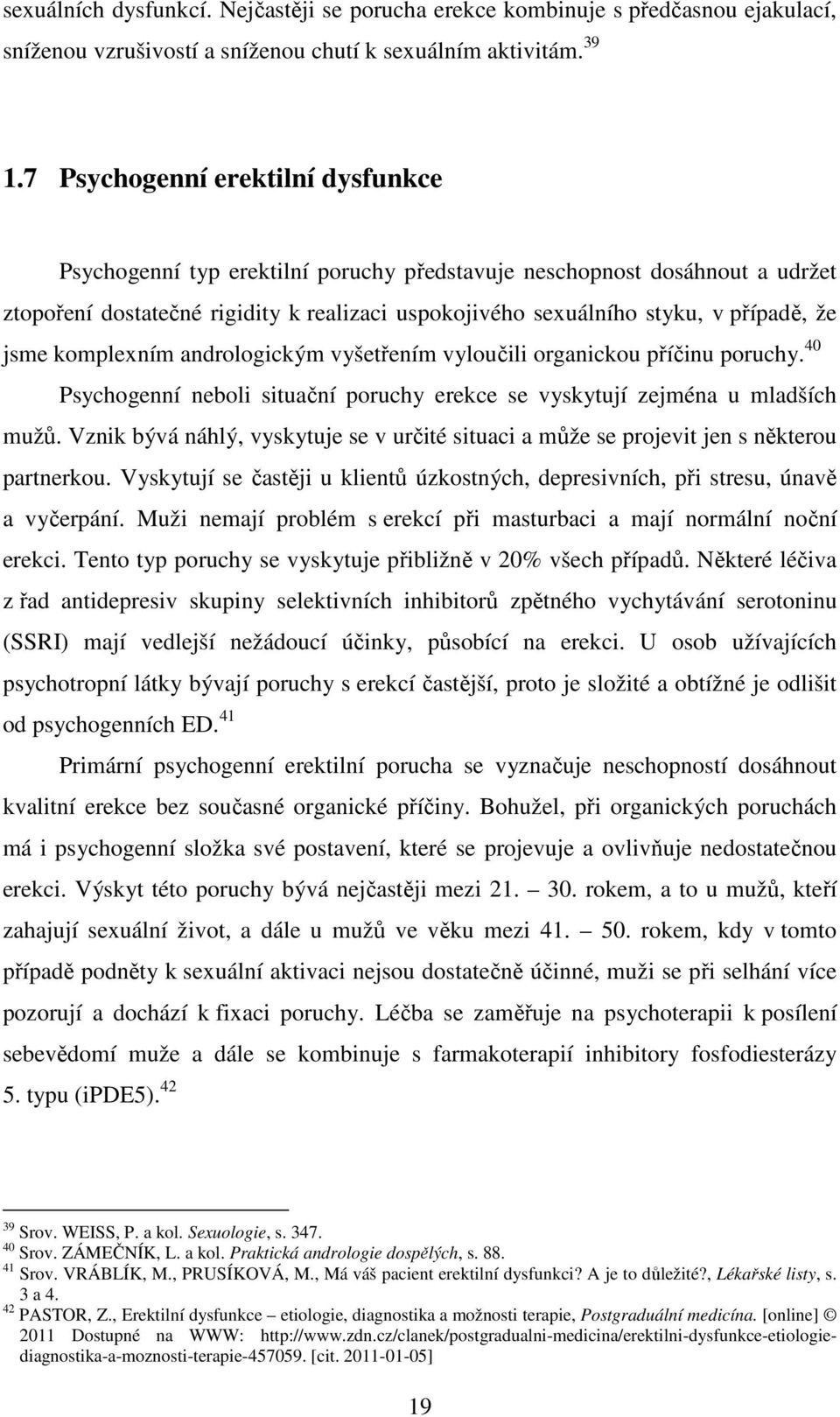 jsme komplexním andrologickým vyšetřením vyloučili organickou příčinu poruchy. 40 Psychogenní neboli situační poruchy erekce se vyskytují zejména u mladších mužů.