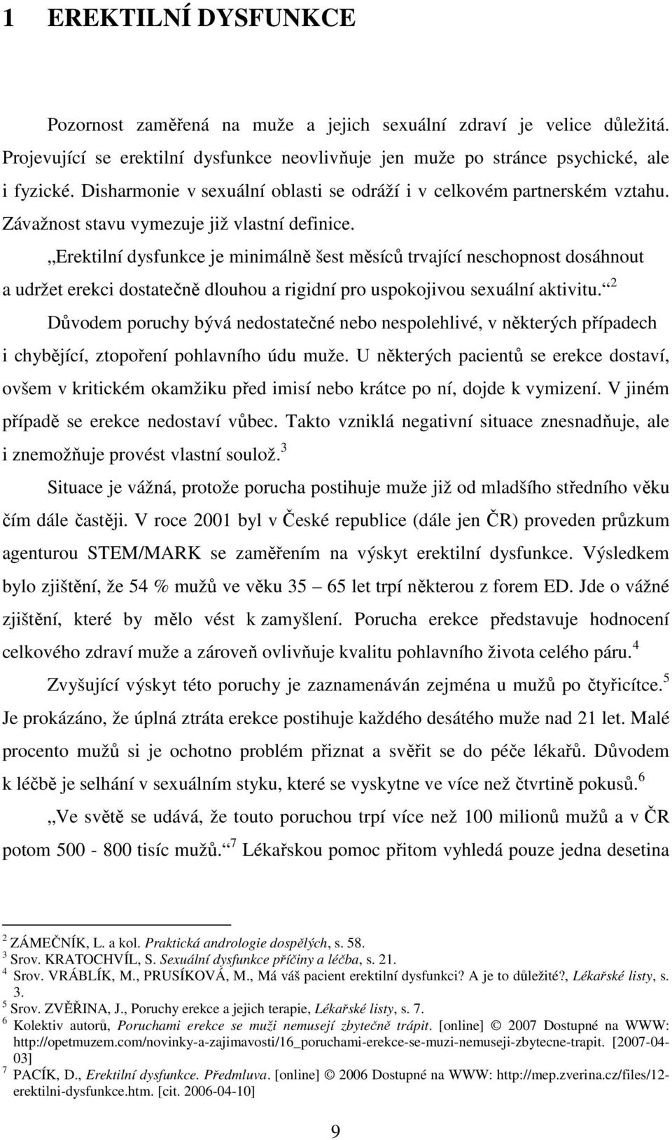 Erektilní dysfunkce je minimálně šest měsíců trvající neschopnost dosáhnout a udržet erekci dostatečně dlouhou a rigidní pro uspokojivou sexuální aktivitu.