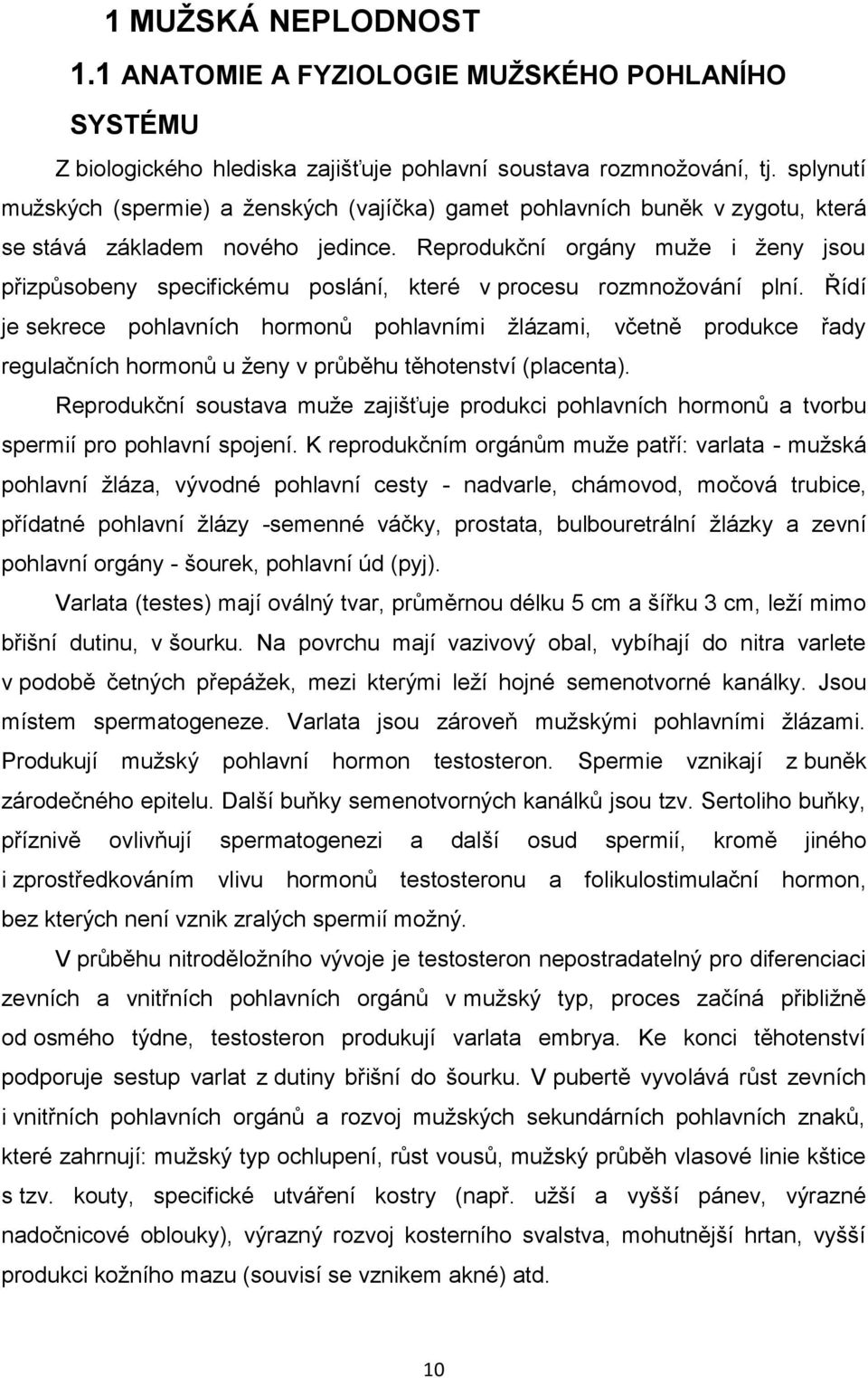 Reprodukční orgány muže i ženy jsou přizpůsobeny specifickému poslání, které v procesu rozmnožování plní.