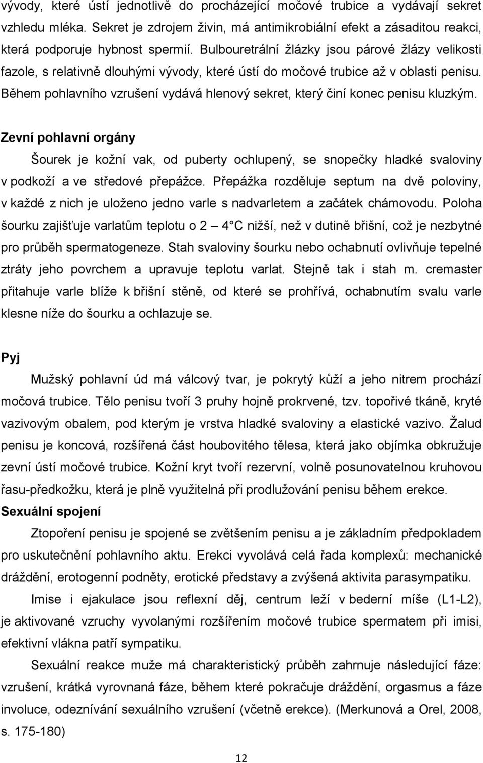 Během pohlavního vzrušení vydává hlenový sekret, který činí konec penisu kluzkým.