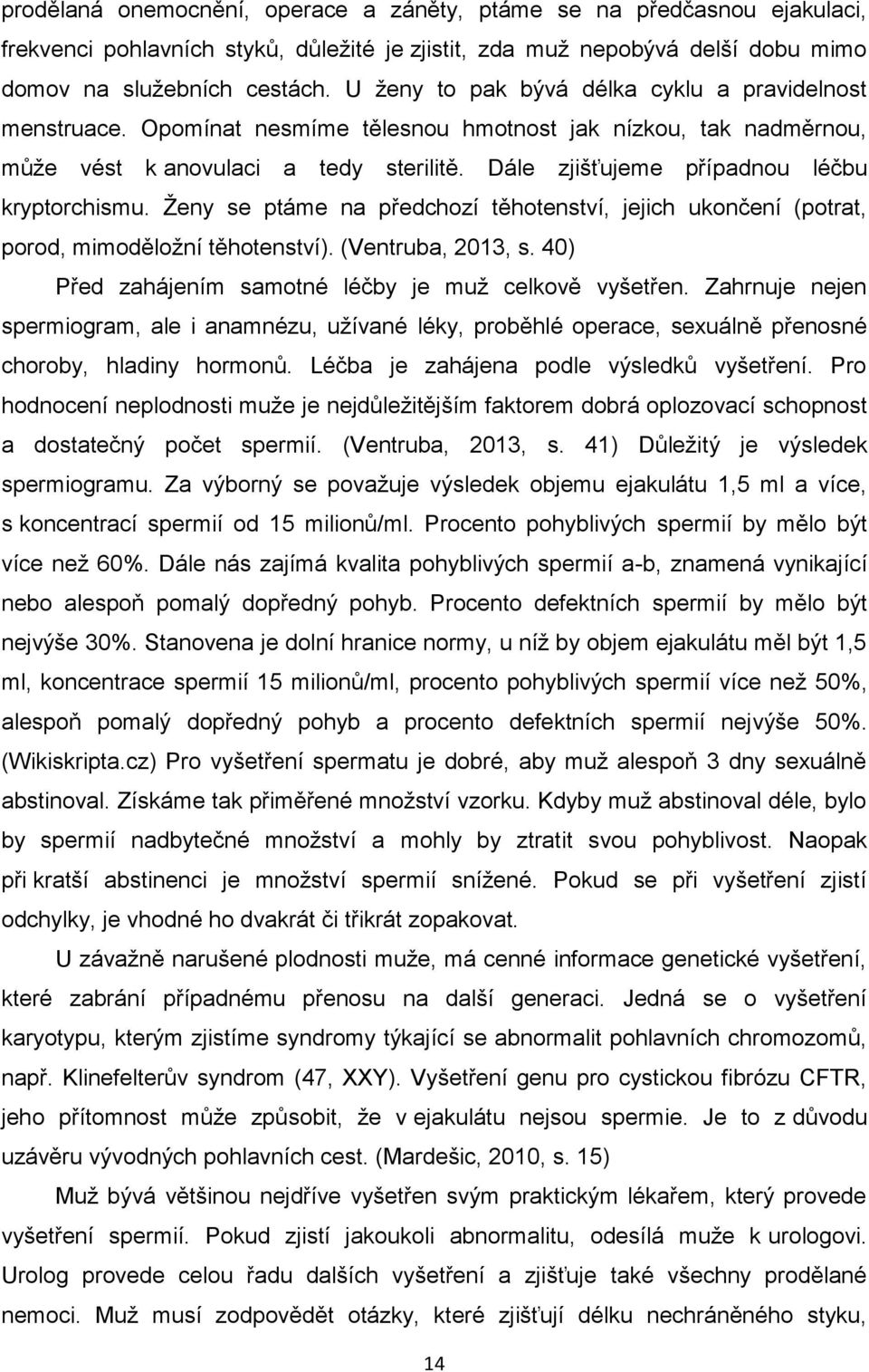 Dále zjišťujeme případnou léčbu kryptorchismu. Ženy se ptáme na předchozí těhotenství, jejich ukončení (potrat, porod, mimoděložní těhotenství). (Ventruba, 2013, s.