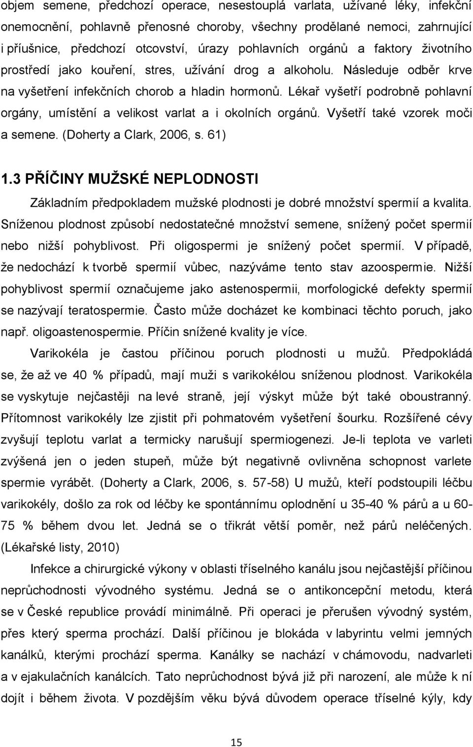 Lékař vyšetří podrobně pohlavní orgány, umístění a velikost varlat a i okolních orgánů. Vyšetří také vzorek moči a semene. (Doherty a Clark, 2006, s. 61) 1.