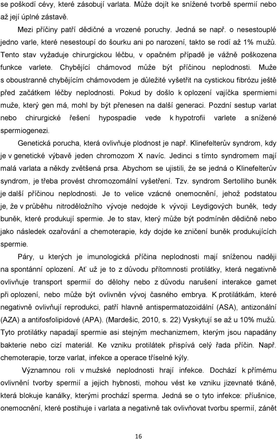 Chybějící chámovod může být příčinou neplodnosti. Muže s oboustranně chybějícím chámovodem je důležité vyšetřit na cystickou fibrózu ještě před začátkem léčby neplodnosti.