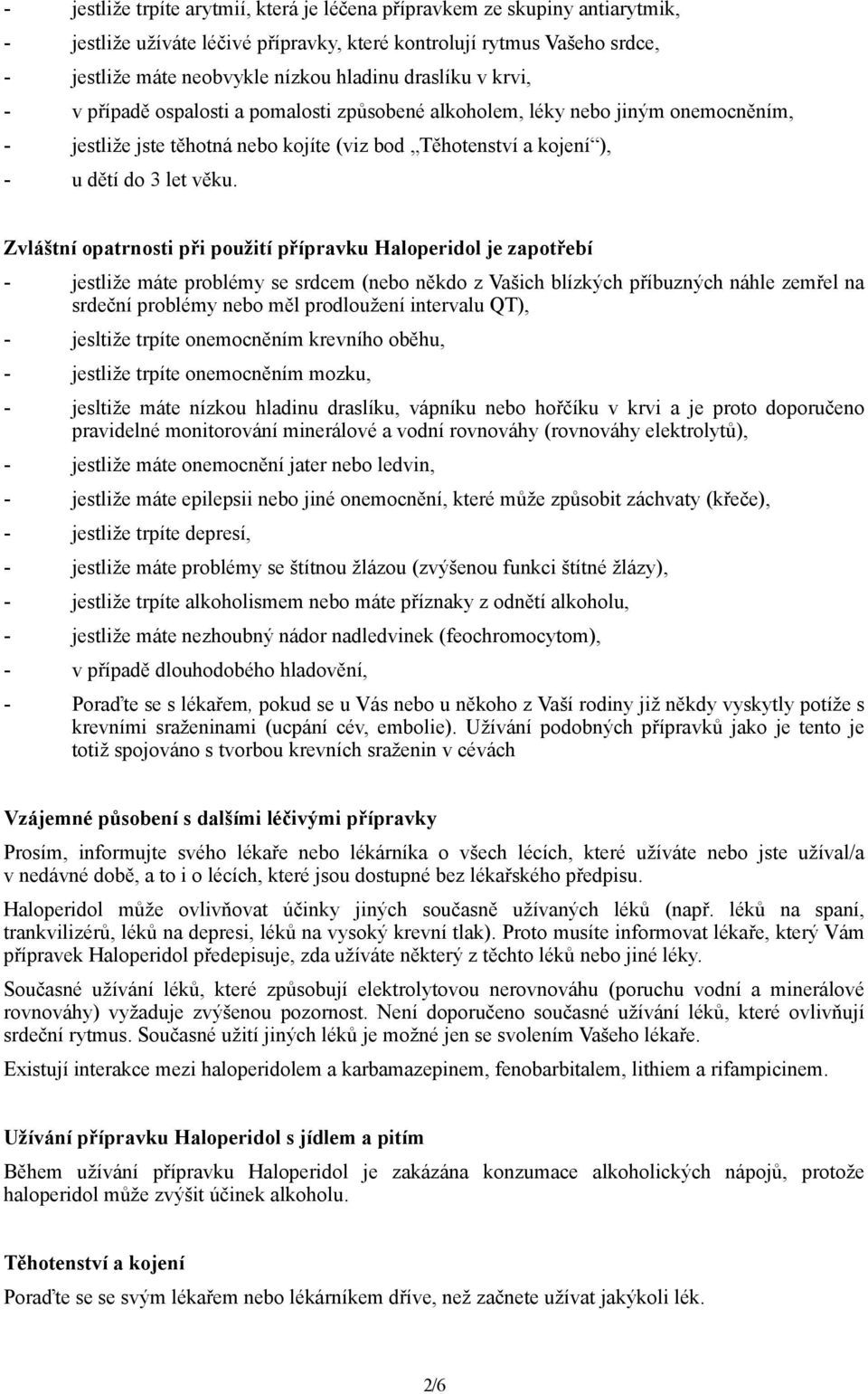 Zvláštní opatrnosti při použití přípravku Haloperidol je zapotřebí - jestliže máte problémy se srdcem (nebo někdo z Vašich blízkých příbuzných náhle zemřel na srdeční problémy nebo měl prodloužení