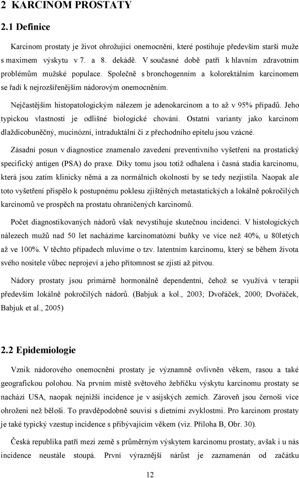 Nejčastějším histopatologickým nálezem je adenokarcinom a to až v 95% případů. Jeho typickou vlastností je odlišné biologické chování.