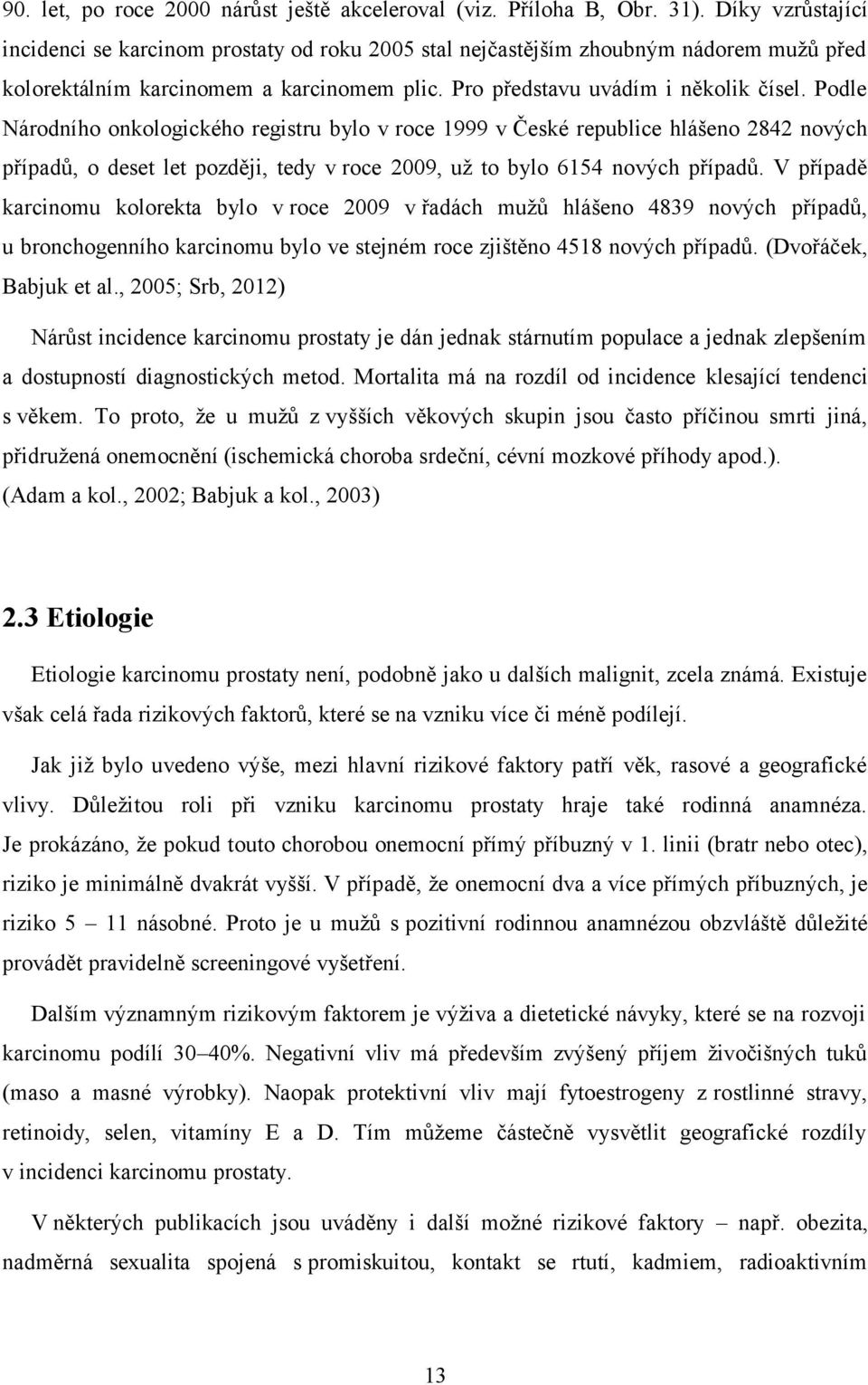 Podle Národního onkologického registru bylo v roce 1999 v České republice hlášeno 2842 nových případů, o deset let později, tedy v roce 2009, už to bylo 6154 nových případů.