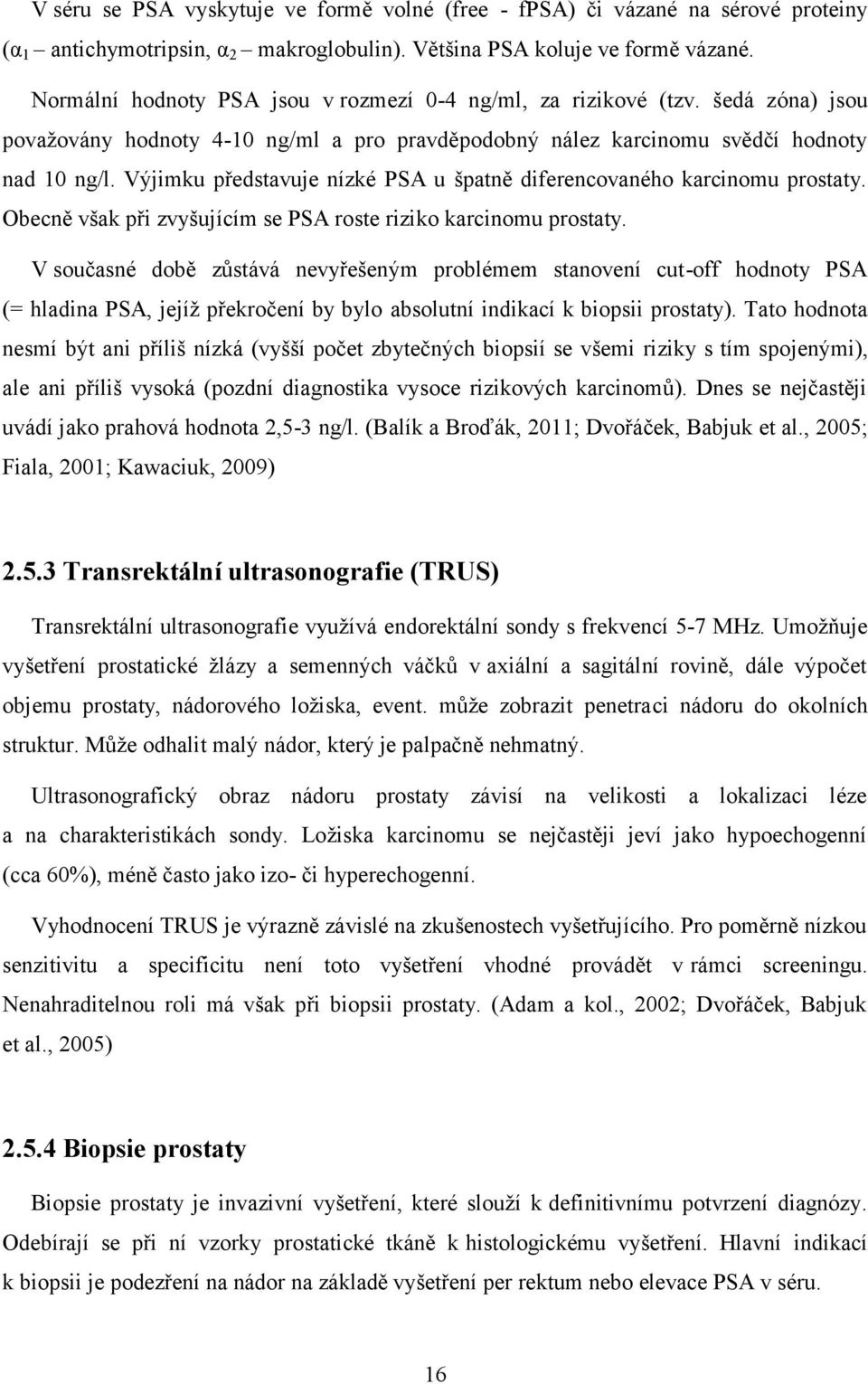 Výjimku představuje nízké PSA u špatně diferencovaného karcinomu prostaty. Obecně však při zvyšujícím se PSA roste riziko karcinomu prostaty.