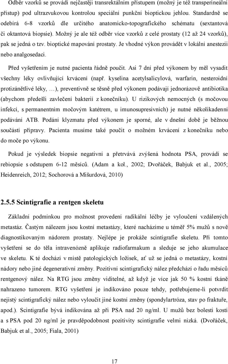 Možný je ale též odběr více vzorků z celé prostaty (12 až 24 vzorků), pak se jedná o tzv. bioptické mapování prostaty. Je vhodné výkon provádět v lokální anestezii nebo analgosedaci.