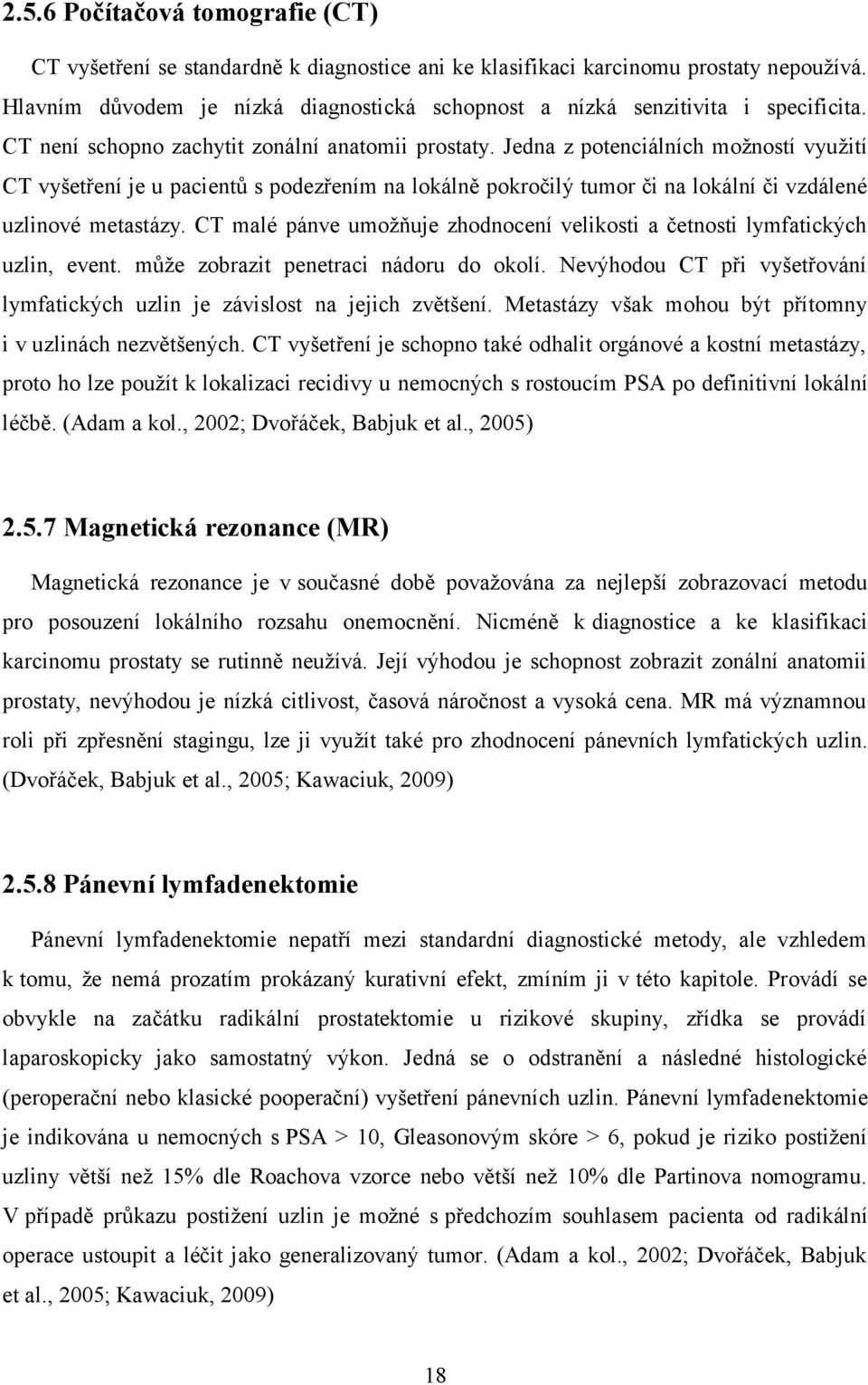 Jedna z potenciálních možností využití CT vyšetření je u pacientů s podezřením na lokálně pokročilý tumor či na lokální či vzdálené uzlinové metastázy.