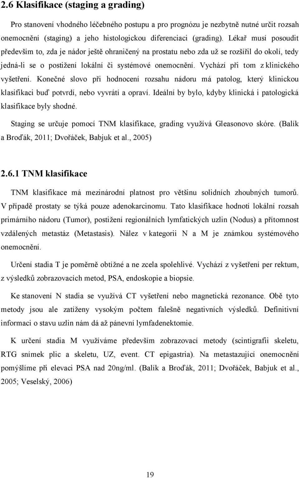 Vychází při tom z klinického vyšetření. Konečné slovo při hodnocení rozsahu nádoru má patolog, který klinickou klasifikaci buď potvrdí, nebo vyvrátí a opraví.