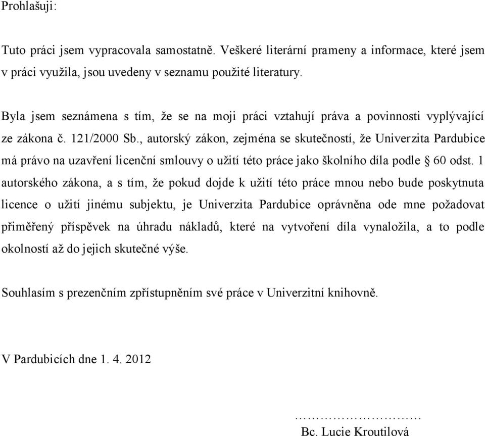 , autorský zákon, zejména se skutečností, že Univerzita Pardubice má právo na uzavření licenční smlouvy o užití této práce jako školního díla podle 60 odst.