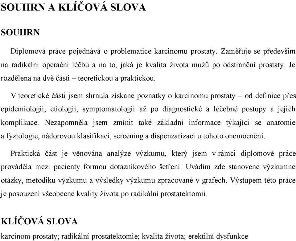 V teoretické části jsem shrnula získané poznatky o karcinomu prostaty od definice přes epidemiologii, etiologii, symptomatologii až po diagnostické a léčebné postupy a jejich komplikace.