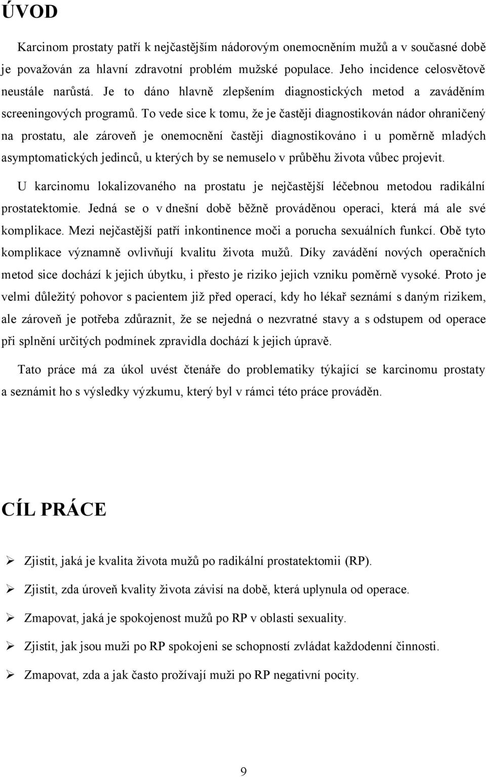 To vede sice k tomu, že je častěji diagnostikován nádor ohraničený na prostatu, ale zároveň je onemocnění častěji diagnostikováno i u poměrně mladých asymptomatických jedinců, u kterých by se