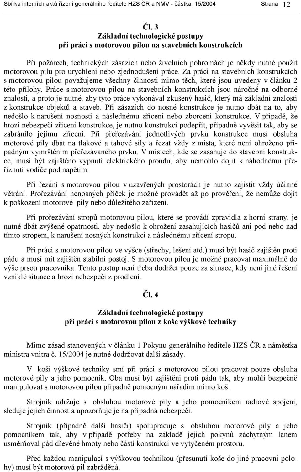 nebo zjednodušení práce. Za práci na stavebních konstrukcích s motorovou pilou považujeme všechny činnosti mimo těch, které jsou uvedeny v článku 2 této přílohy.