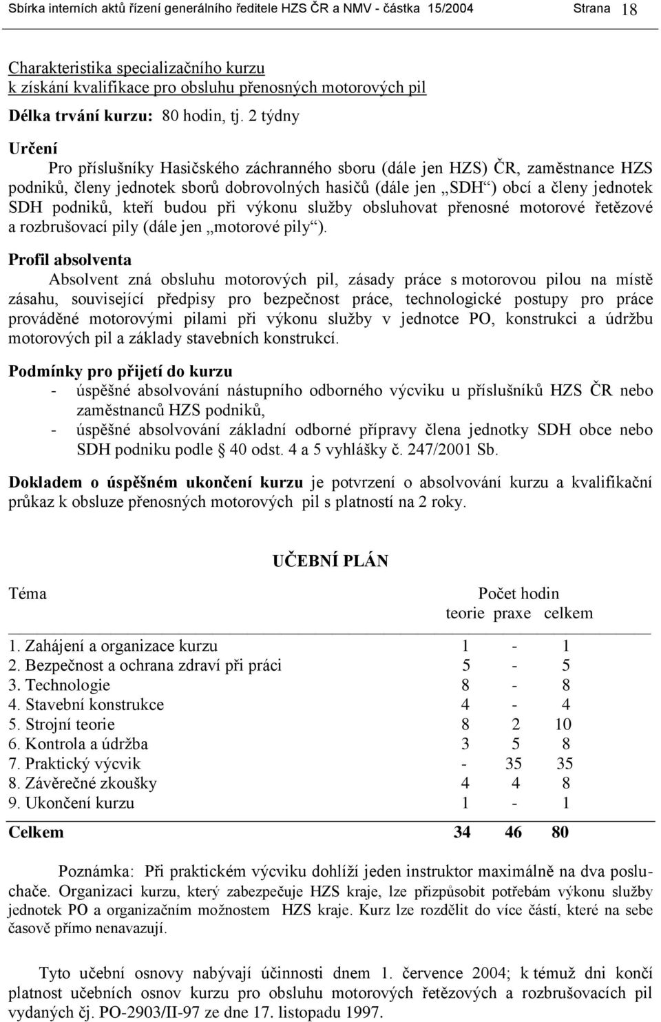 2 týdny Určení Pro příslušníky Hasičského záchranného sboru (dále jen HZS) ČR, zaměstnance HZS podniků, členy jednotek sborů dobrovolných hasičů (dále jen SDH ) obcí a členy jednotek SDH podniků,