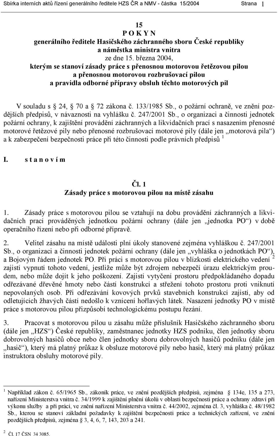 března 2004, kterým se stanoví zásady práce s přenosnou motorovou řetězovou pilou a přenosnou motorovou rozbrušovací pilou a pravidla odborné přípravy obsluh těchto motorových pil V souladu s 24, 70