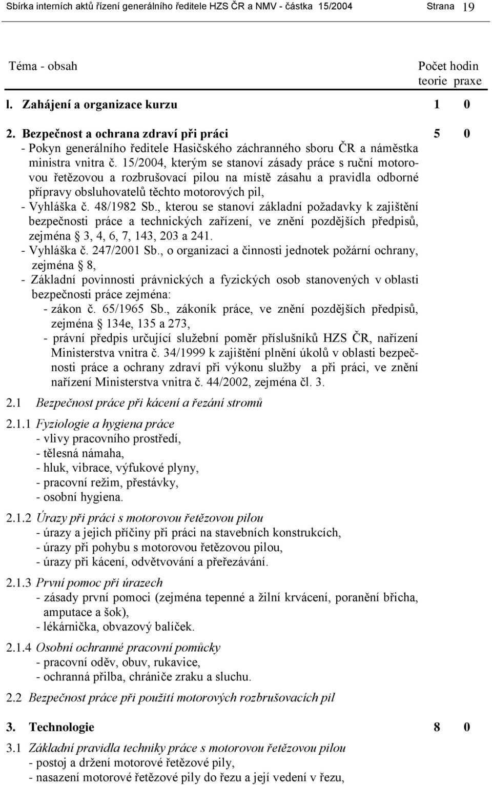 15/2004, kterým se stanoví zásady práce s ruční motorovou řetězovou a rozbrušovací pilou na místě zásahu a pravidla odborné přípravy obsluhovatelů těchto motorových pil, - Vyhláška č. 48/1982 Sb.