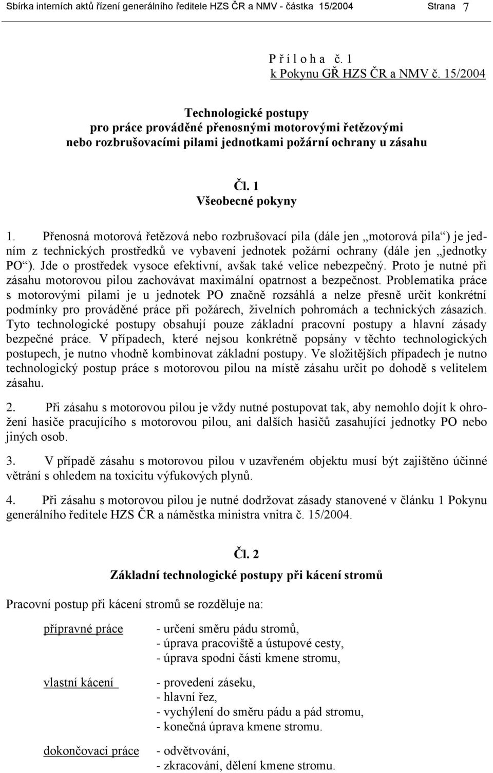 Přenosná motorová řetězová nebo rozbrušovací pila (dále jen motorová pila ) je jedním z technických prostředků ve vybavení jednotek požární ochrany (dále jen jednotky PO ).