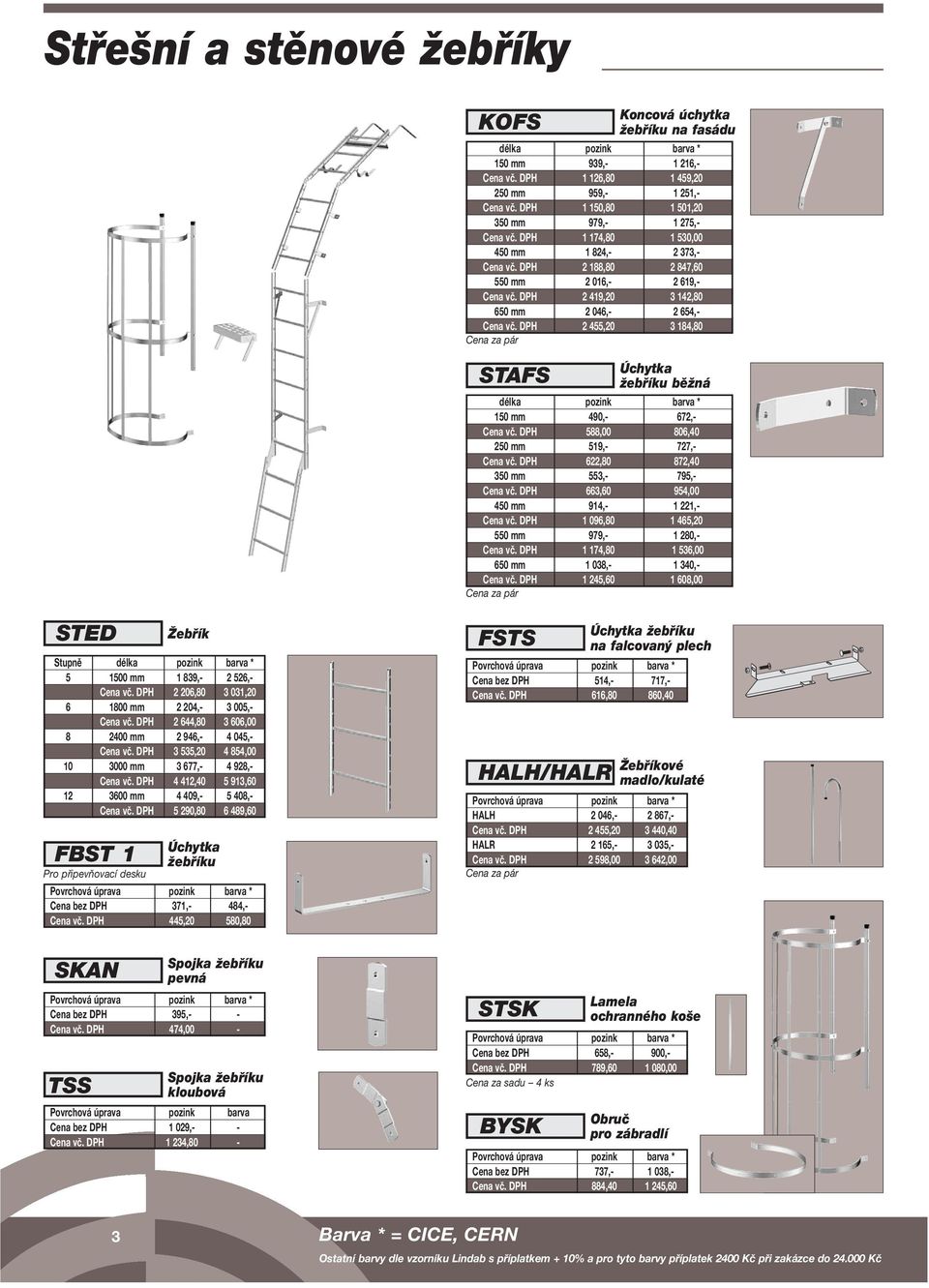 DPH 2 419,20 3 142,80 650 mm 2 046,- 2 654,- Cena vč. DPH 2 455,20 3 184,80 Cena za pár Úchytka STAFS žebříku běžná délka pozink barva * 150 mm 490,- 672,- Cena vč.